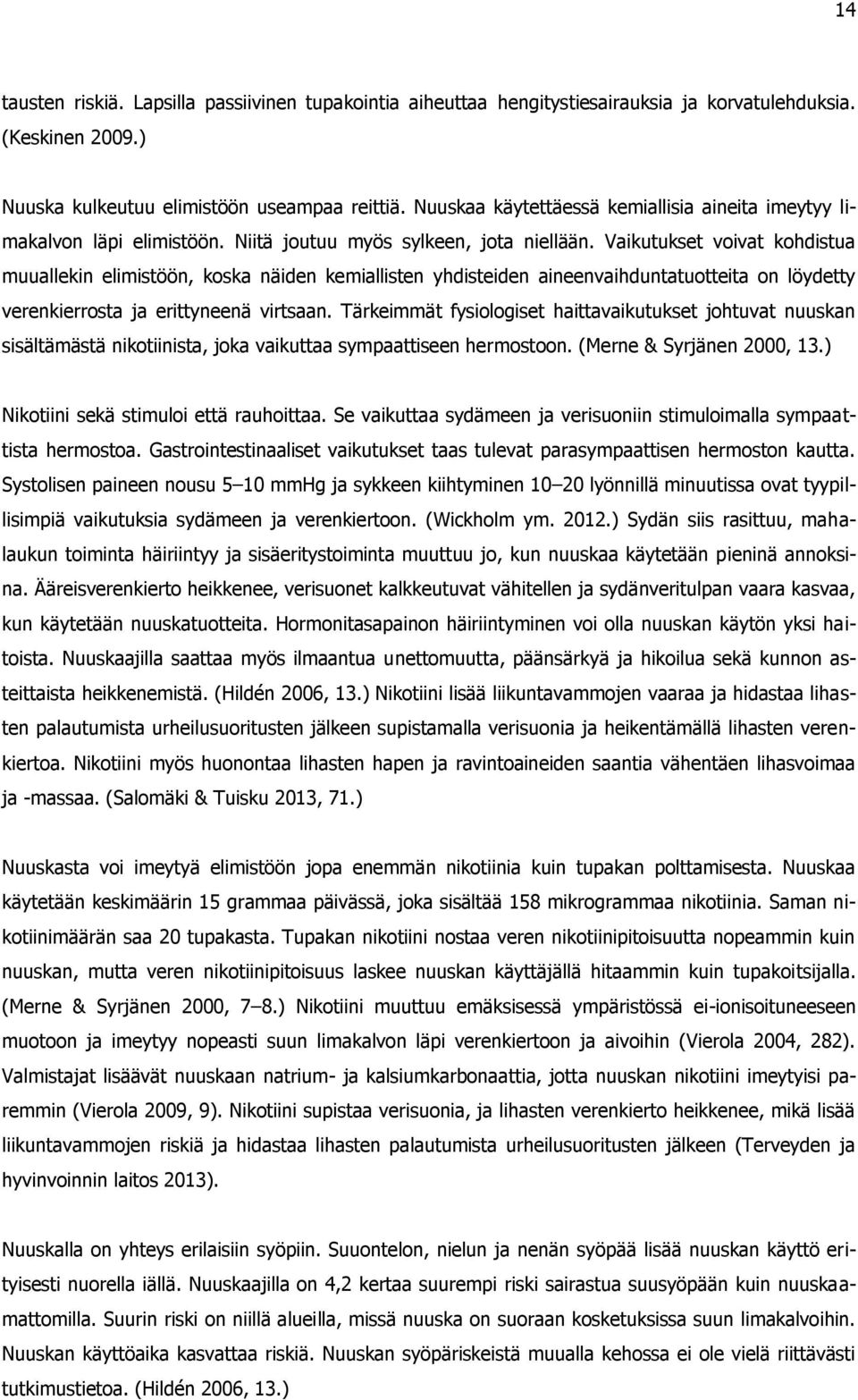 Vaikutukset voivat kohdistua muuallekin elimistöön, koska näiden kemiallisten yhdisteiden aineenvaihduntatuotteita on löydetty verenkierrosta ja erittyneenä virtsaan.