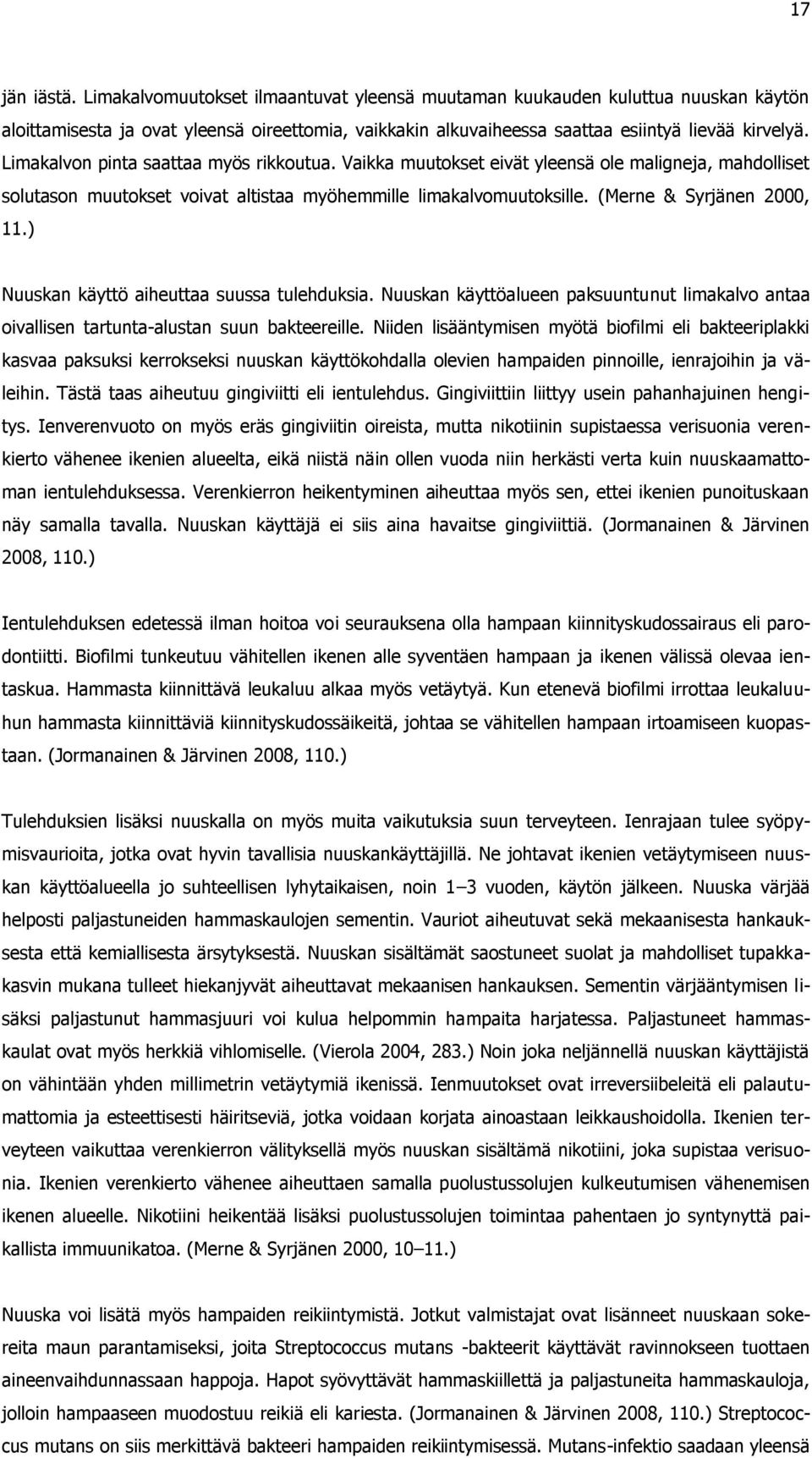 ) Nuuskan käyttö aiheuttaa suussa tulehduksia. Nuuskan käyttöalueen paksuuntunut limakalvo antaa oivallisen tartunta-alustan suun bakteereille.