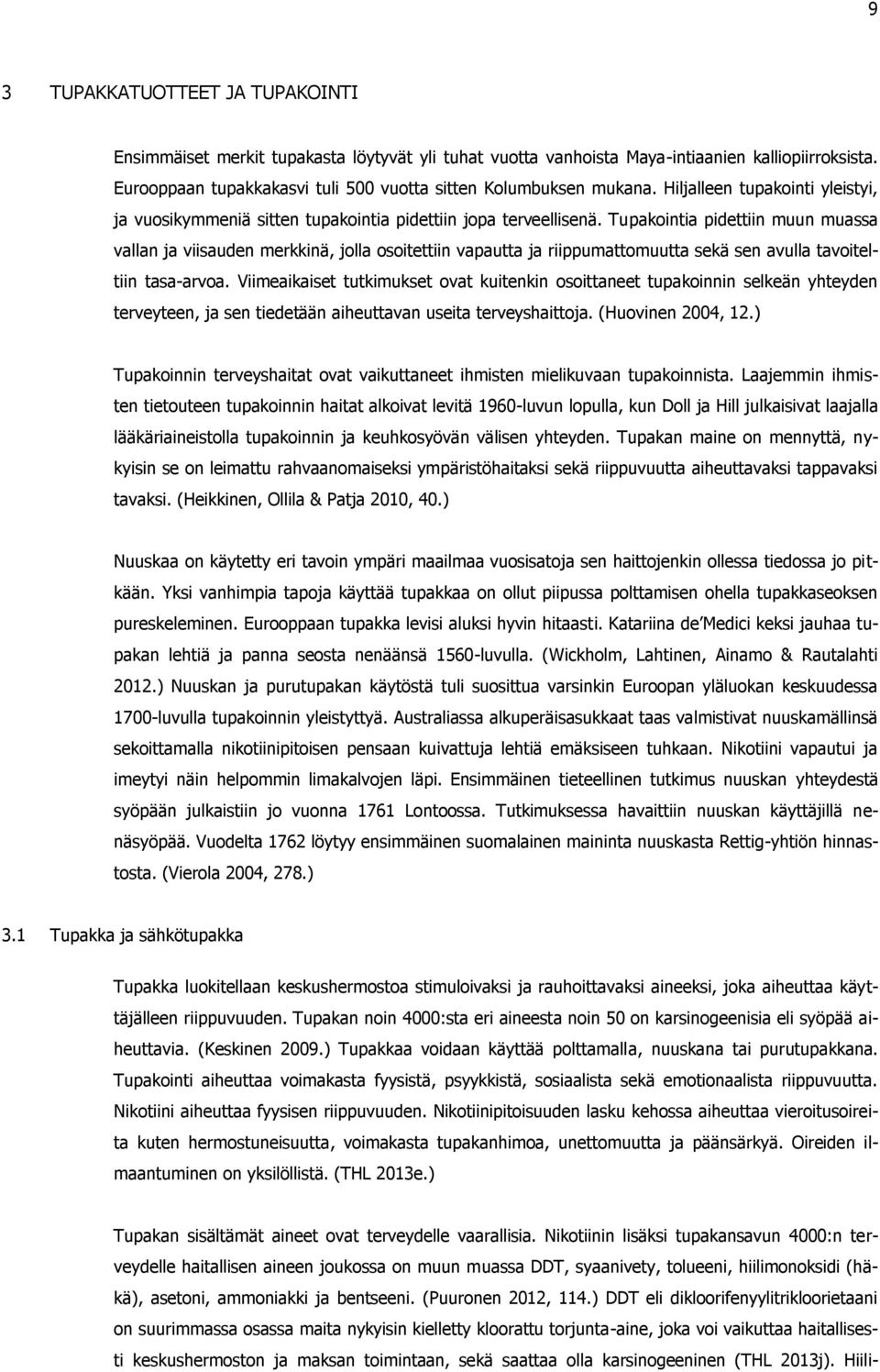 Tupakointia pidettiin muun muassa vallan ja viisauden merkkinä, jolla osoitettiin vapautta ja riippumattomuutta sekä sen avulla tavoiteltiin tasa-arvoa.