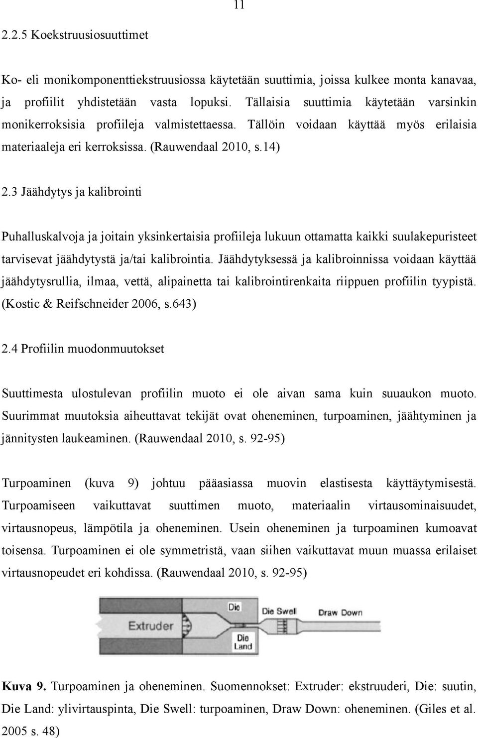 3 Jäähdytys ja kalibrointi Puhalluskalvoja ja joitain yksinkertaisia profiileja lukuun ottamatta kaikki suulakepuristeet tarvisevat jäähdytystä ja/tai kalibrointia.