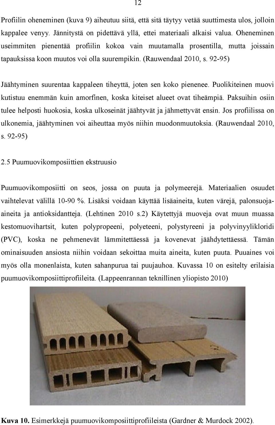 92-95) Jäähtyminen suurentaa kappaleen tiheyttä, joten sen koko pienenee. Puolikiteinen muovi kutistuu enemmän kuin amorfinen, koska kiteiset alueet ovat tiheämpiä.