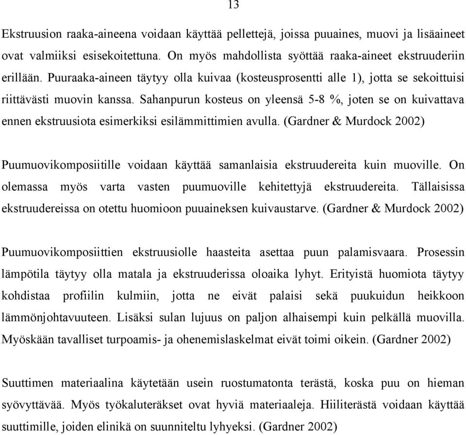 Sahanpurun kosteus on yleensä 5-8 %, joten se on kuivattava ennen ekstruusiota esimerkiksi esilämmittimien avulla.