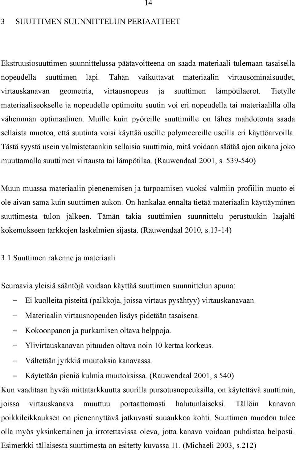 Tietylle materiaaliseokselle ja nopeudelle optimoitu suutin voi eri nopeudella tai materiaalilla olla vähemmän optimaalinen.
