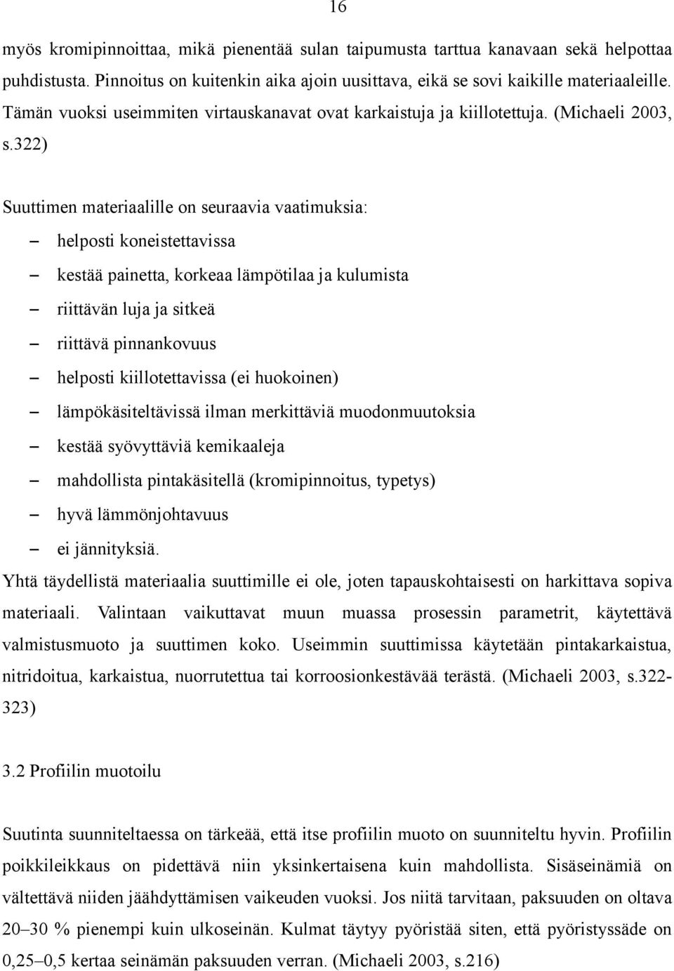 322) Suuttimen materiaalille on seuraavia vaatimuksia: helposti koneistettavissa kestää painetta, korkeaa lämpötilaa ja kulumista riittävän luja ja sitkeä riittävä pinnankovuus helposti