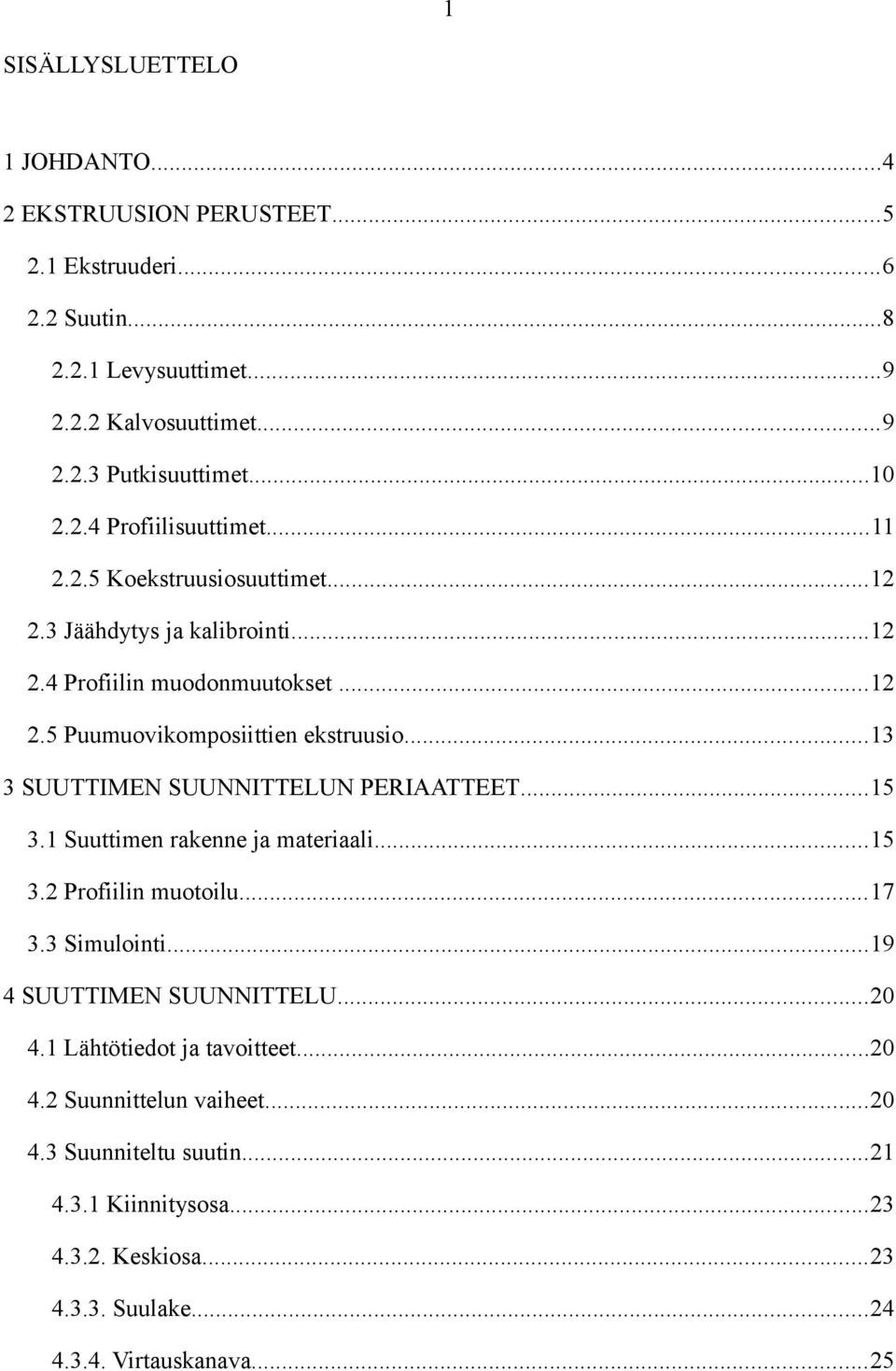 ..13 3 SUUTTIMEN SUUNNITTELUN PERIAATTEET...15 3.1 Suuttimen rakenne ja materiaali...15 3.2 Profiilin muotoilu...17 3.3 Simulointi...19 4 SUUTTIMEN SUUNNITTELU...20 4.