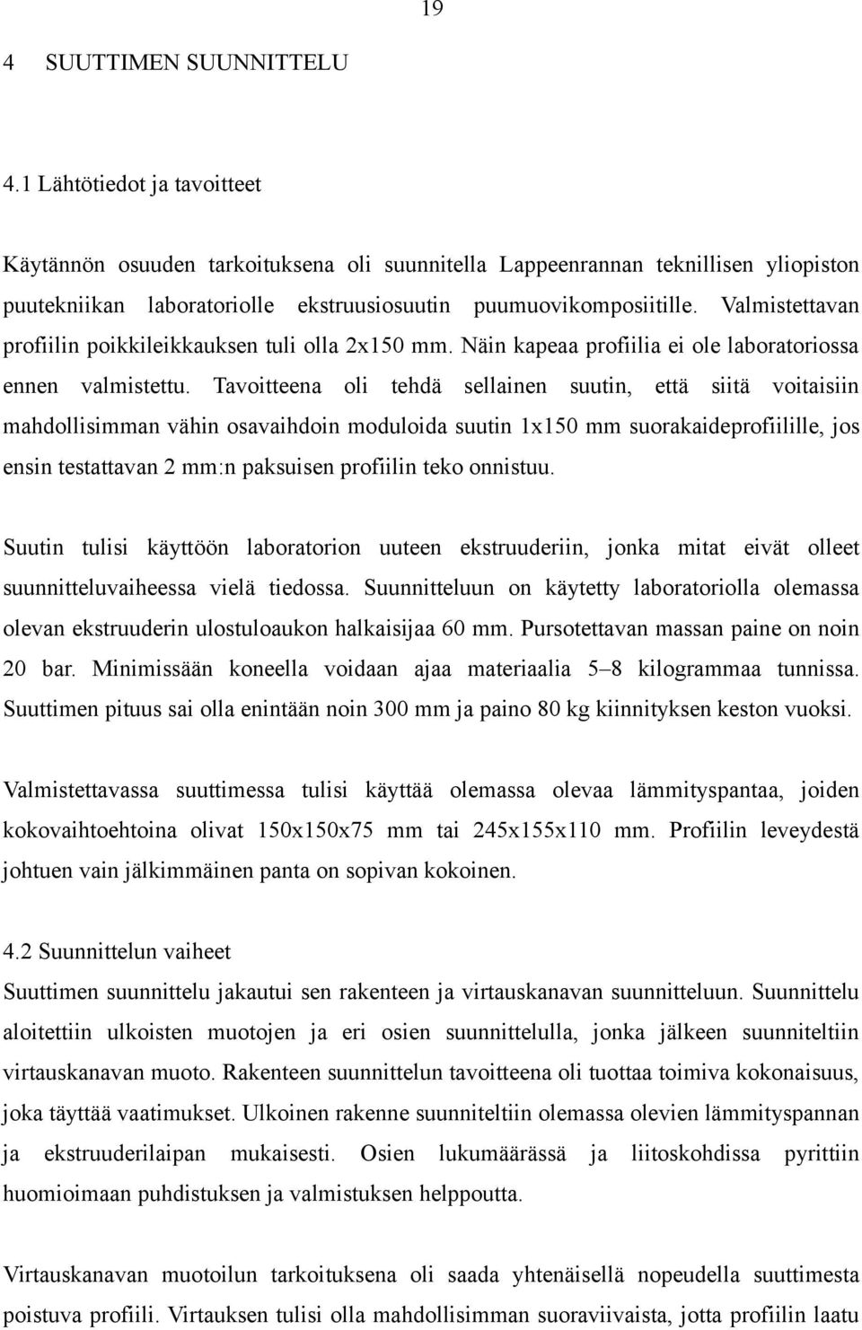 Valmistettavan profiilin poikkileikkauksen tuli olla 2x150 mm. Näin kapeaa profiilia ei ole laboratoriossa ennen valmistettu.