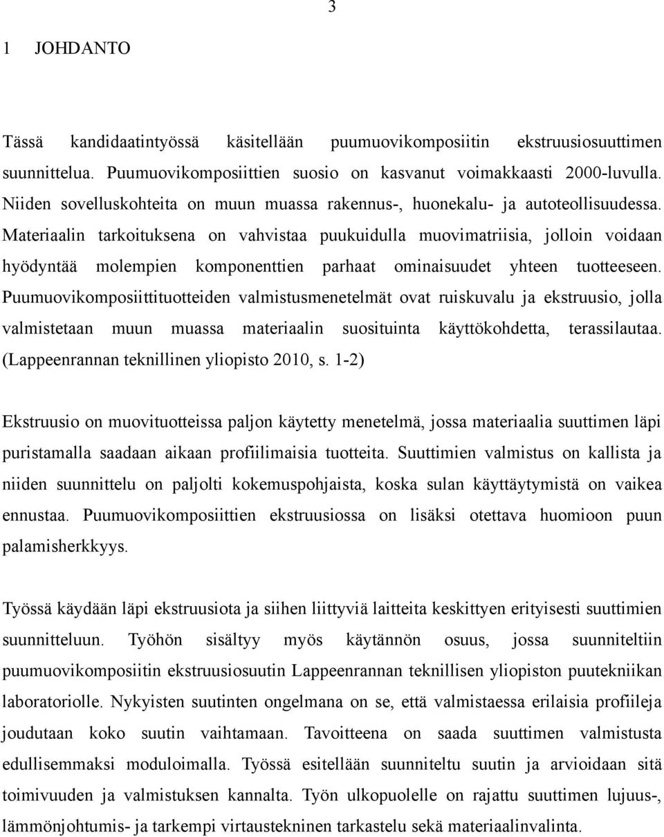 Materiaalin tarkoituksena on vahvistaa puukuidulla muovimatriisia, jolloin voidaan hyödyntää molempien komponenttien parhaat ominaisuudet yhteen tuotteeseen.