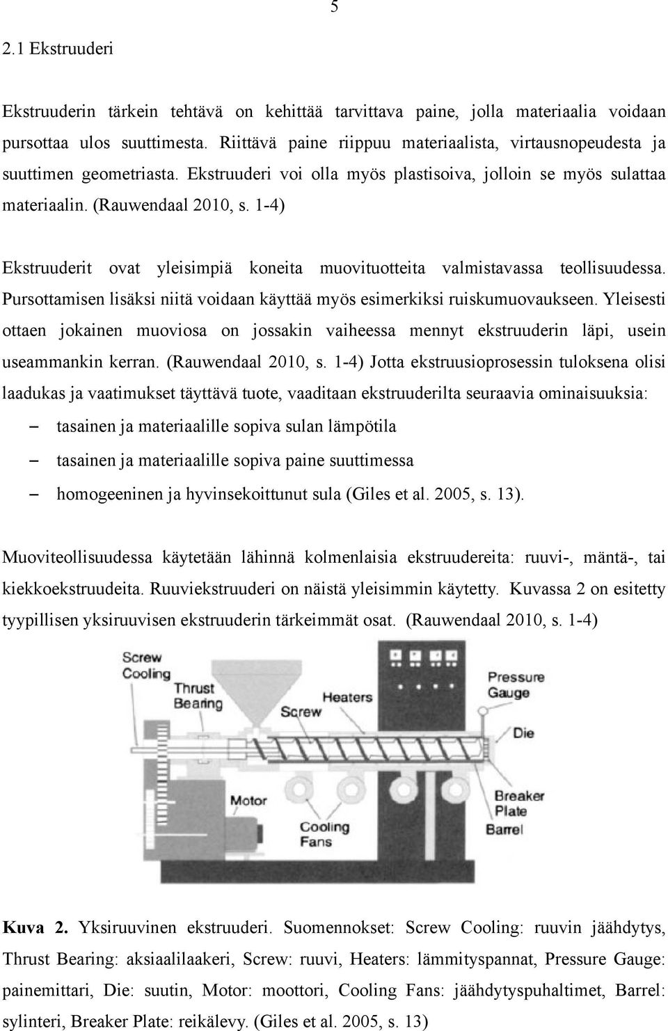 1-4) Ekstruuderit ovat yleisimpiä koneita muovituotteita valmistavassa teollisuudessa. Pursottamisen lisäksi niitä voidaan käyttää myös esimerkiksi ruiskumuovaukseen.