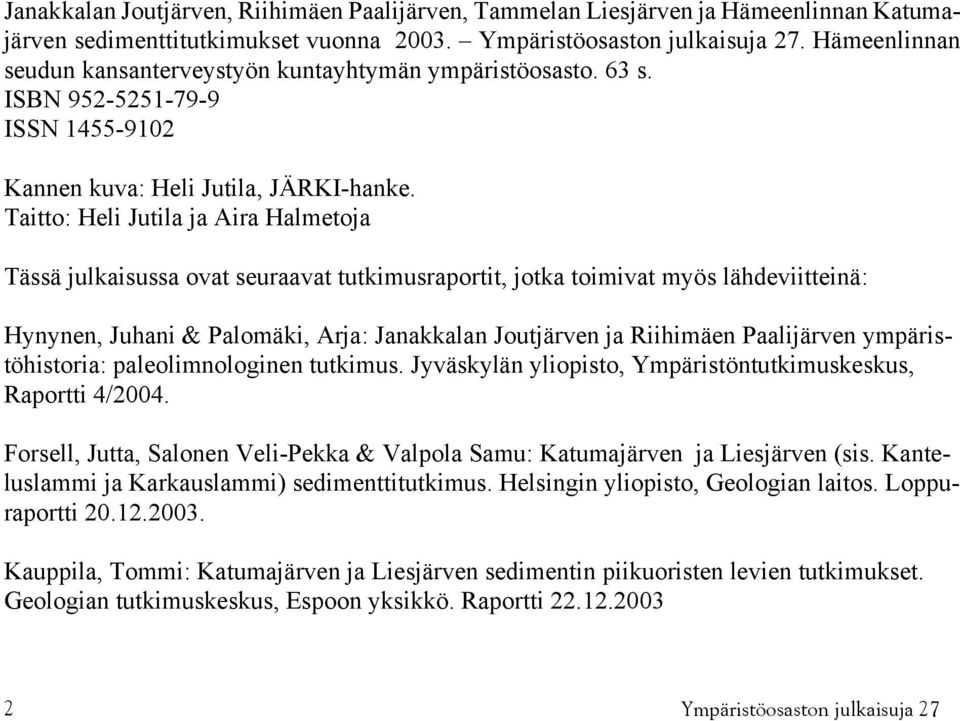 Taitto: Heli Jutila ja Aira Halmetoja Tässä julkaisussa ovat seuraavat tutkimusraportit, jotka toimivat myös lähdeviitteinä: Hynynen, Juhani & Palomäki, Arja: Janakkalan Joutjärven ja Riihimäen