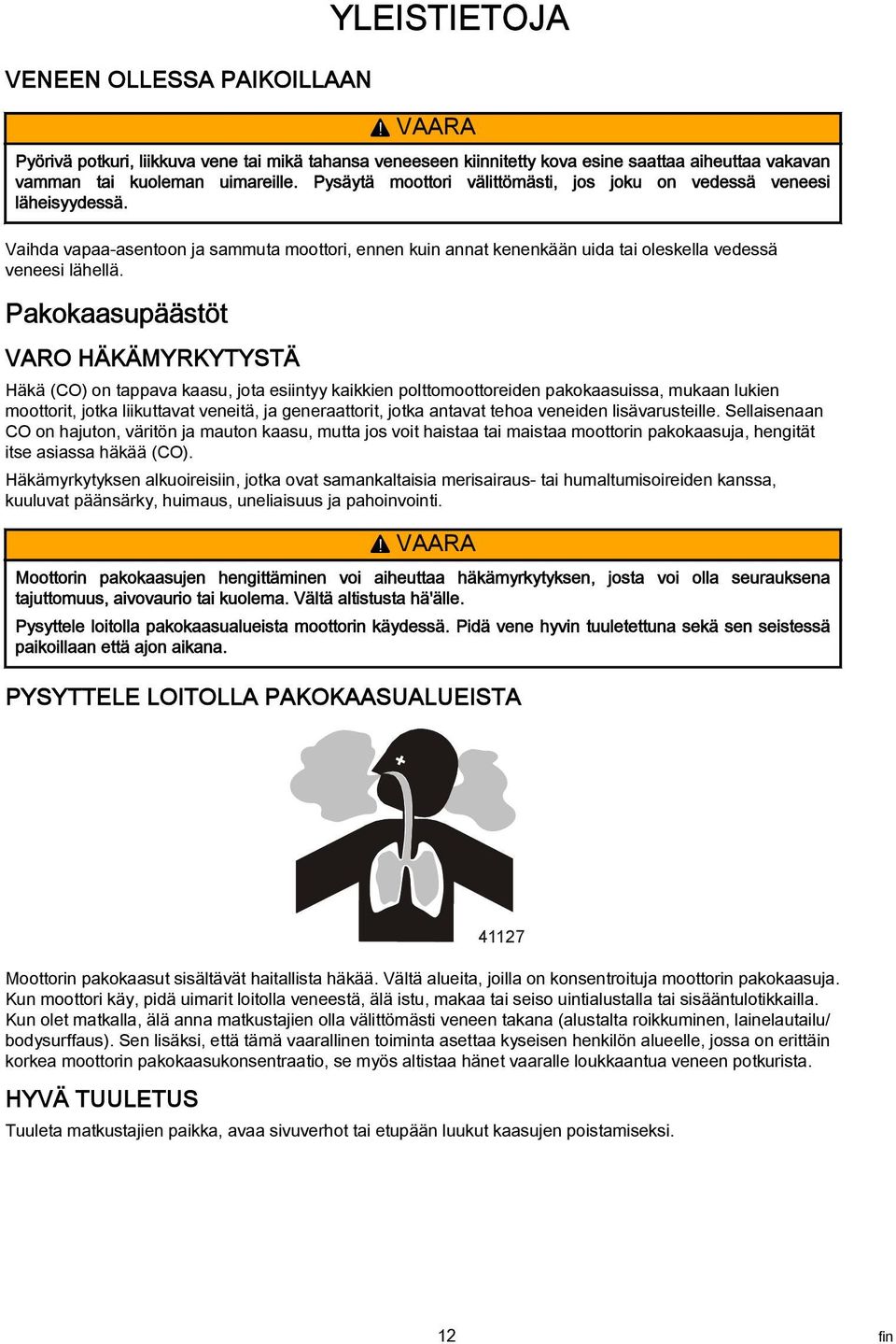 Pkoksupäästöt VARO HÄKÄMYRKYTYSTÄ YLEISTIETOJA Häkä (CO) on tppv ksu, jot esiintyy kikkien polttomoottoreiden pkoksuiss, mukn lukien moottorit, jotk liikuttvt veneitä, j generttorit, jotk ntvt teho