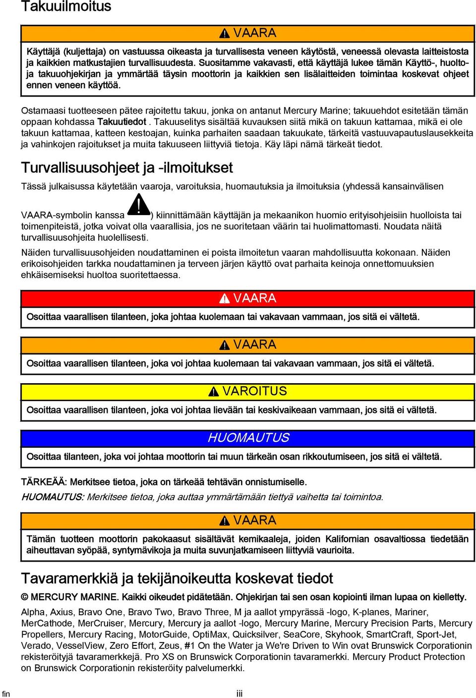 Ostmsi tuotteeseen pätee rjoitettu tkuu, jonk on ntnut Mercury Mrine; tkuuehdot esitetään tämän oppn kohdss Tkuutiedot.