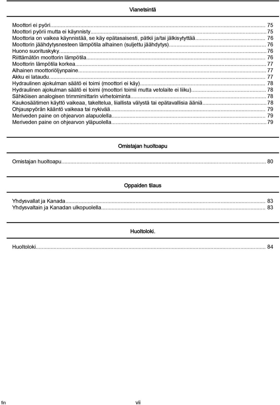 .. 77 Akku ei ltudu... 77 Hydrulinen jokulmn säätö ei toimi (moottori ei käy)... 78 Hydrulinen jokulmn säätö ei toimi (moottori toimii mutt vetolite ei liiku).