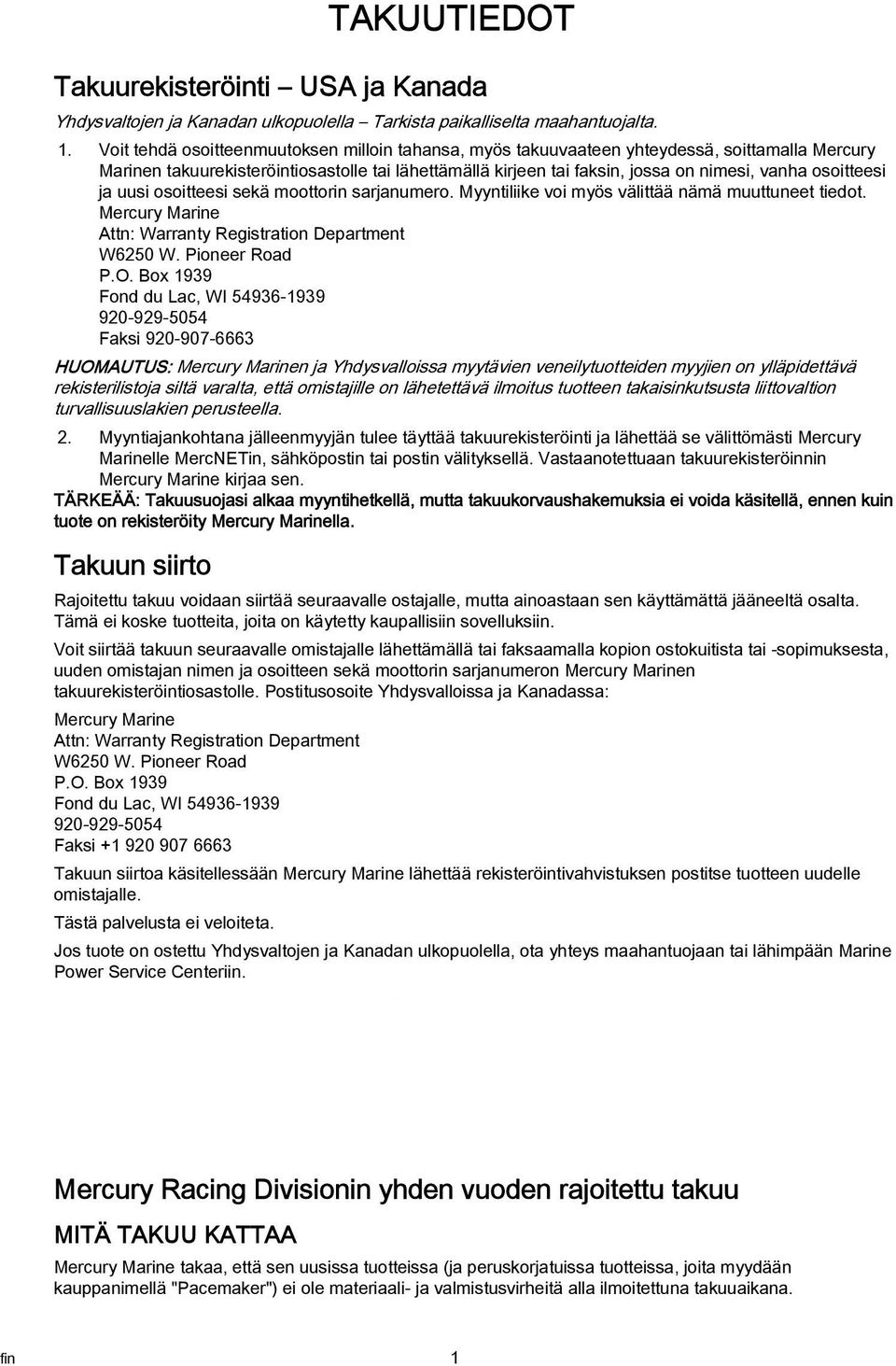 osoitteesi sekä moottorin srjnumero. Myyntiliike voi myös välittää nämä muuttuneet tiedot. Mercury Mrine Attn: Wrrnty Registrtion Deprtment W6250 W. Pioneer Rod P.O.