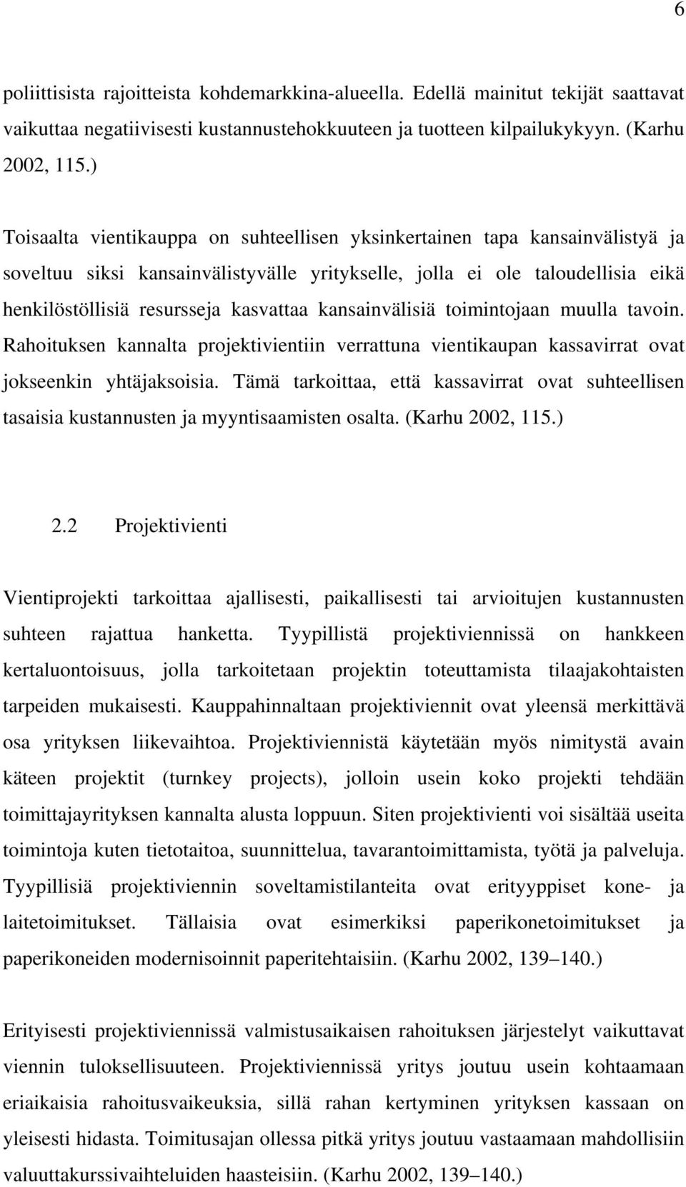 kansainvälisiä toimintojaan muulla tavoin. Rahoituksen kannalta projektivientiin verrattuna vientikaupan kassavirrat ovat jokseenkin yhtäjaksoisia.