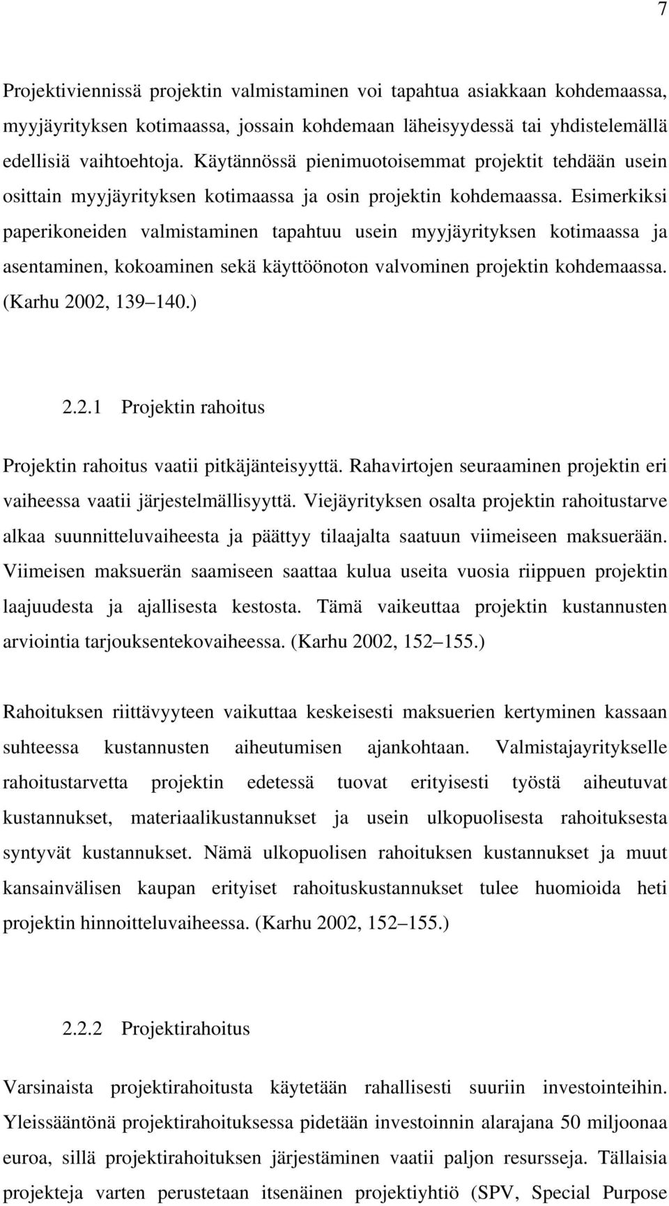 Esimerkiksi paperikoneiden valmistaminen tapahtuu usein myyjäyrityksen kotimaassa ja asentaminen, kokoaminen sekä käyttöönoton valvominen projektin kohdemaassa. (Karhu 20