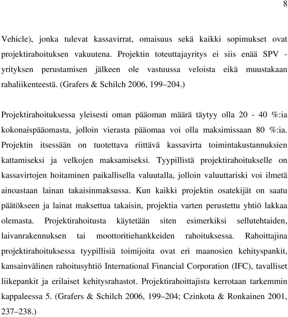 ) Projektirahoituksessa yleisesti oman pääoman määrä täytyy olla 20-40 %:ia kokonaispääomasta, jolloin vierasta pääomaa voi olla maksimissaan 80 %:ia.