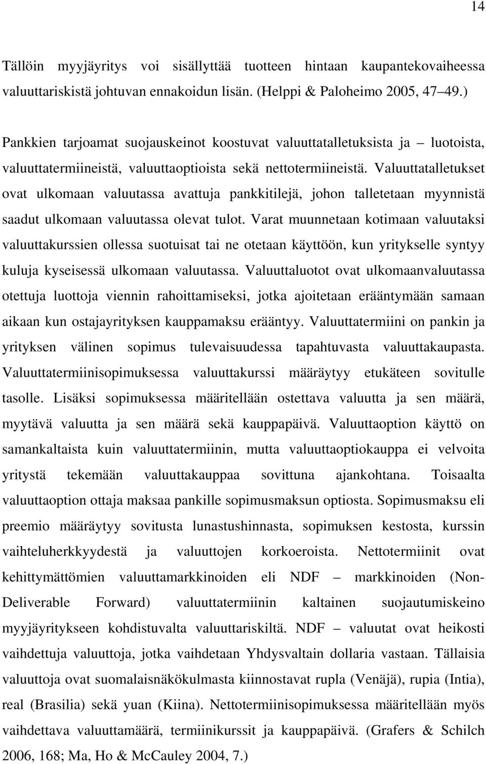 Valuuttatalletukset ovat ulkomaan valuutassa avattuja pankkitilejä, johon talletetaan myynnistä saadut ulkomaan valuutassa olevat tulot.