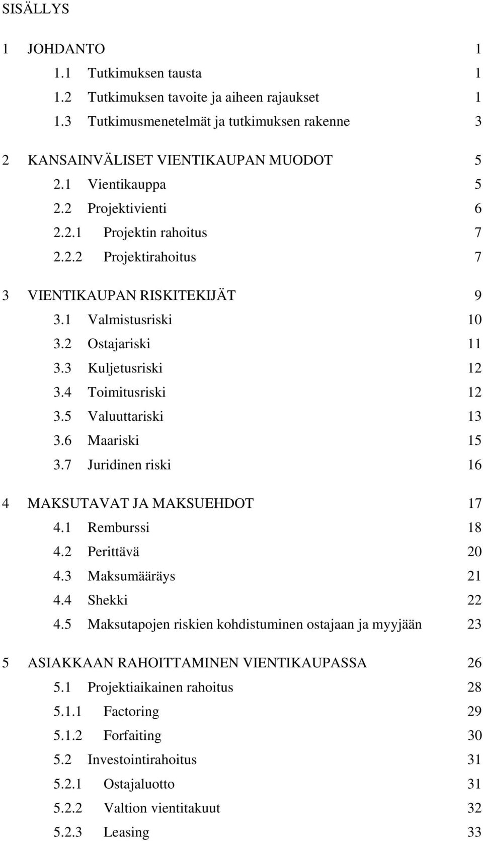 4 Toimitusriski 12 3.5 Valuuttariski 13 3.6 Maariski 15 3.7 Juridinen riski 16 4 MAKSUTAVAT JA MAKSUEHDOT 17 4.1 Remburssi 18 4.2 Perittävä 20 4.3 Maksumääräys 21 4.4 Shekki 22 4.