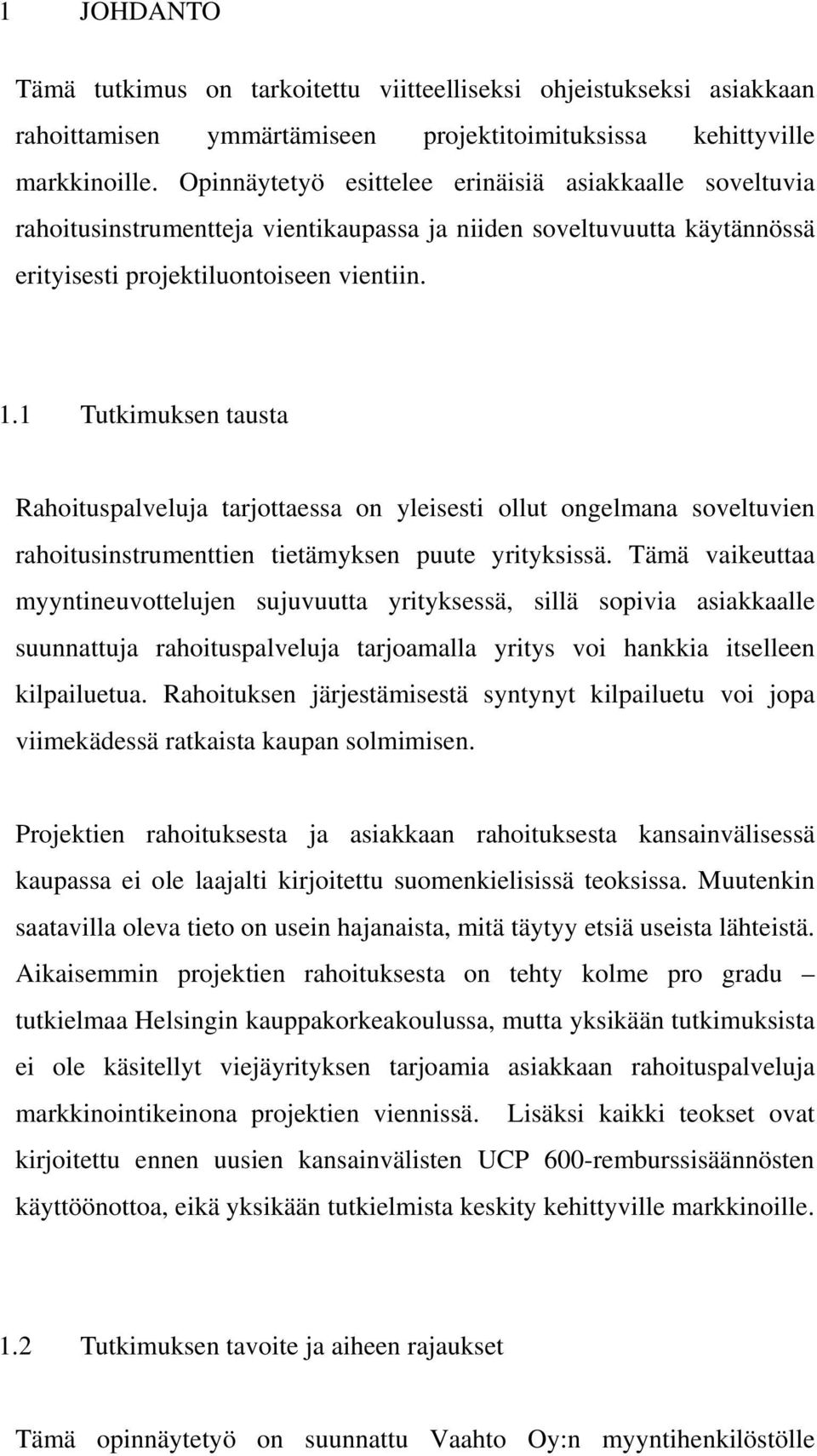 1 Tutkimuksen tausta Rahoituspalveluja tarjottaessa on yleisesti ollut ongelmana soveltuvien rahoitusinstrumenttien tietämyksen puute yrityksissä.