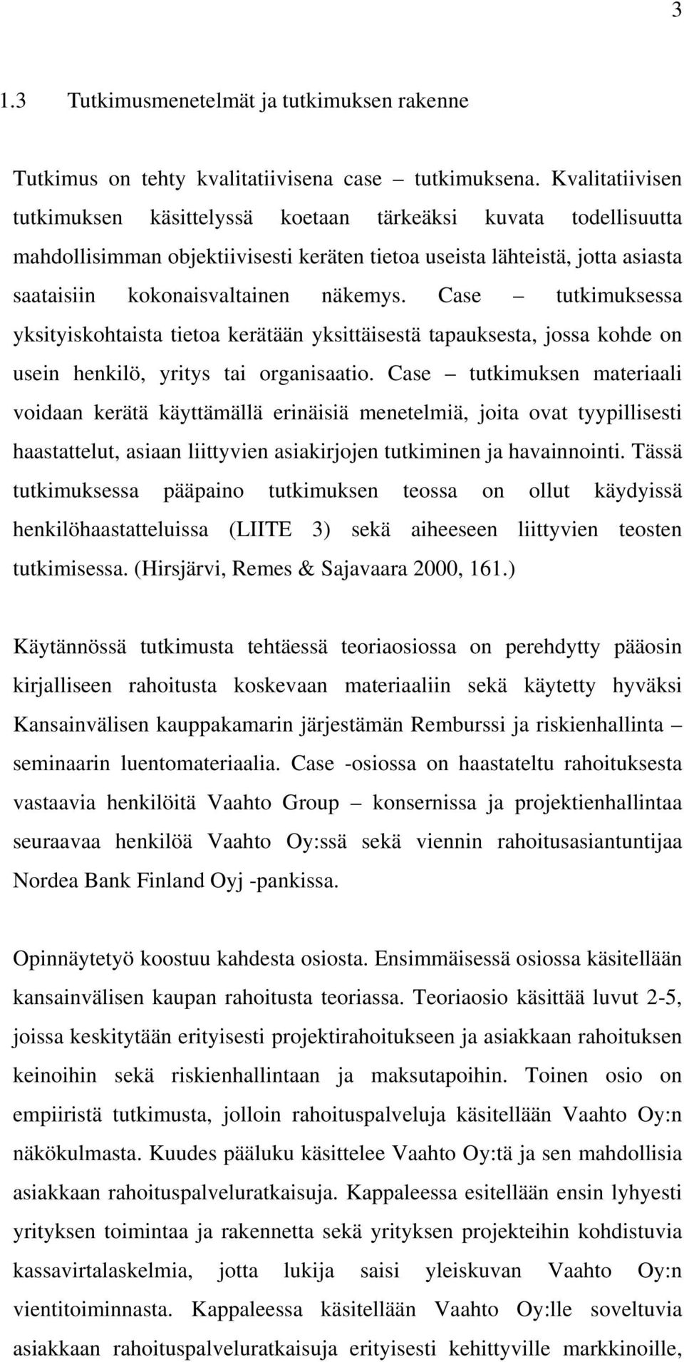 Case tutkimuksessa yksityiskohtaista tietoa kerätään yksittäisestä tapauksesta, jossa kohde on usein henkilö, yritys tai organisaatio.