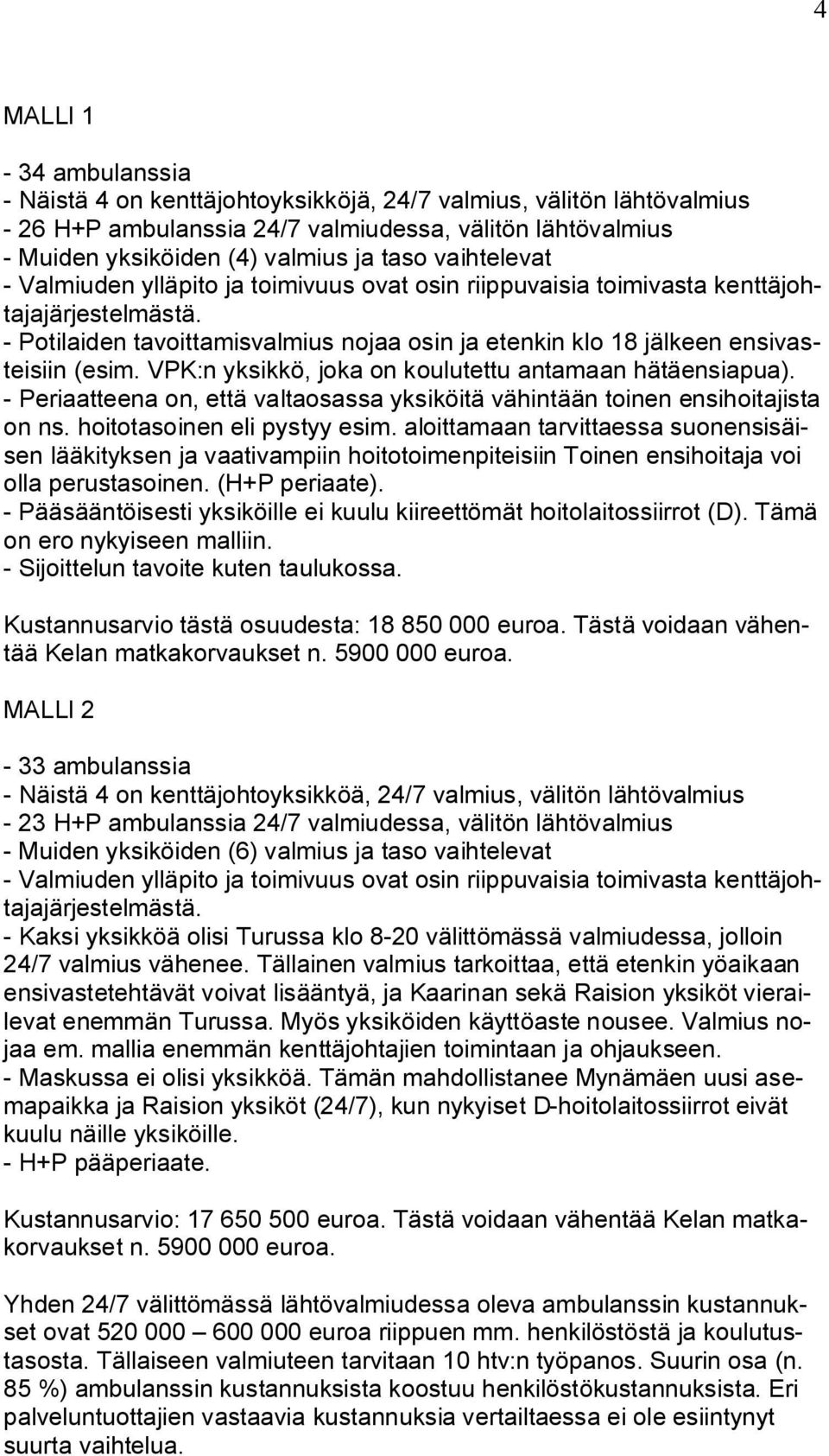 VPK:n yksikkö, joka on koulutettu antamaan hätäensiapua). - Periaatteena on, että valtaosassa yksiköitä vähintään toinen ensihoitajista on ns. hoitotasoinen eli pystyy esim.