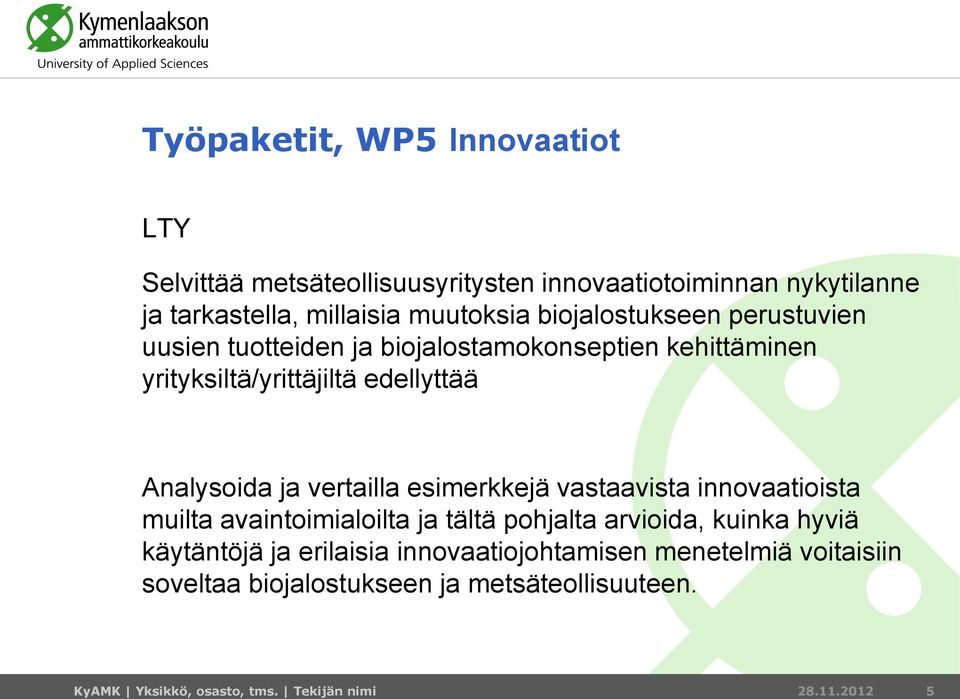 vertailla esimerkkejä vastaavista innovaatioista muilta avaintoimialoilta ja tältä pohjalta arvioida, kuinka hyviä käytäntöjä ja