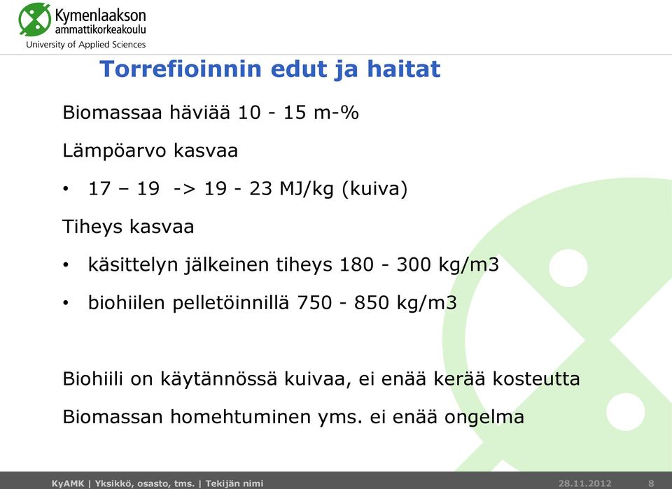 pelletöinnillä 750-850 kg/m3 Biohiili on käytännössä kuivaa, ei enää kerää kosteutta