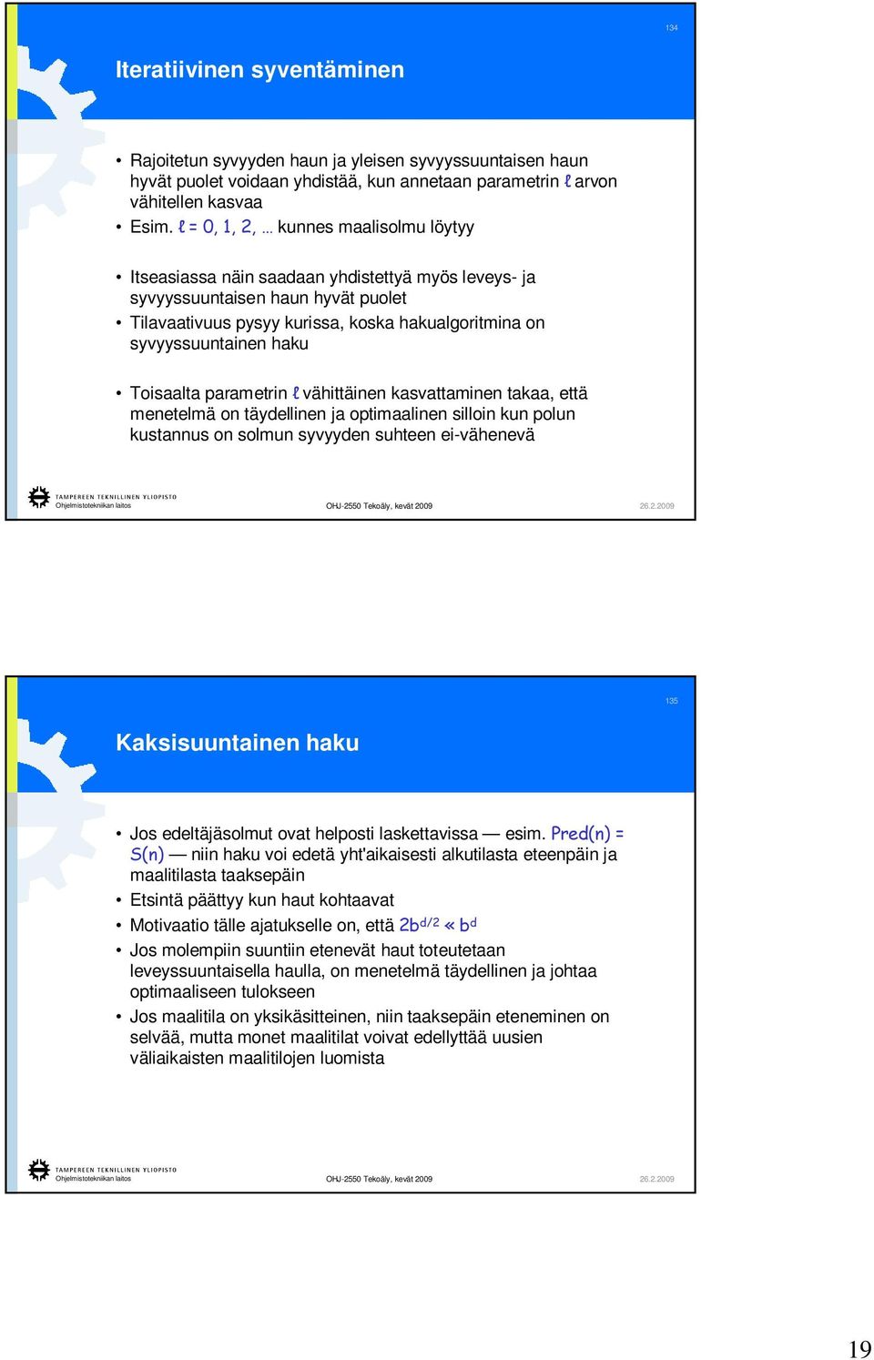 Toisaalta parametrin vähittäinen kasvattaminen takaa, että menetelmä on täydellinen ja optimaalinen silloin kun polun kustannus on solmun syvyyden suhteen ei-vähenevä 135 Kaksisuuntainen haku Jos