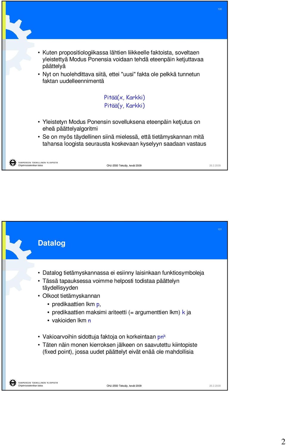että tietämyskannan mitä tahansa loogista seurausta koskevaan kyselyyn saadaan vastaus 101 Datalog Datalog tietämyskannassa ei esiinny laisinkaan funktiosymboleja Tässä tapauksessa voimme helposti
