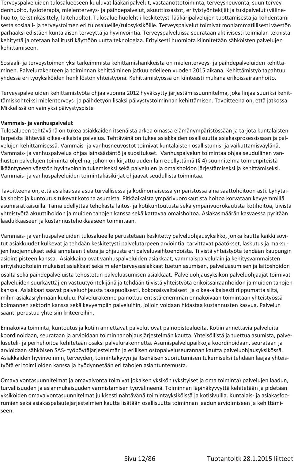 tulosaluehuolehtiikeskitetystilääkäripalvelujentuottamisestajakohdentami sestasosiaalijaterveystoimeneritulosalueille/tulosyksiköille.