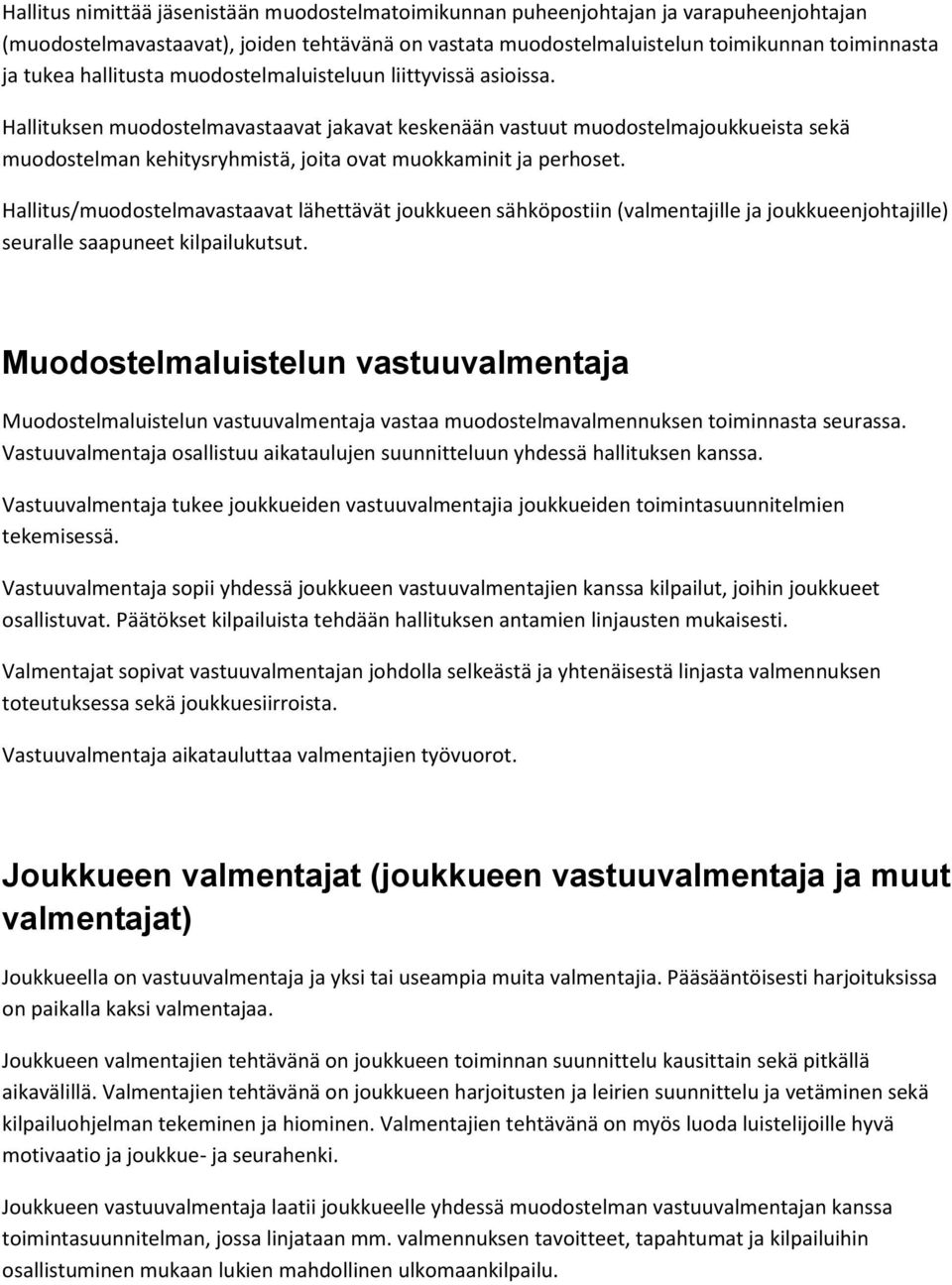 Hallituksen muodostelmavastaavat jakavat keskenään vastuut muodostelmajoukkueista sekä muodostelman kehitysryhmistä, joita ovat muokkaminit ja perhoset.