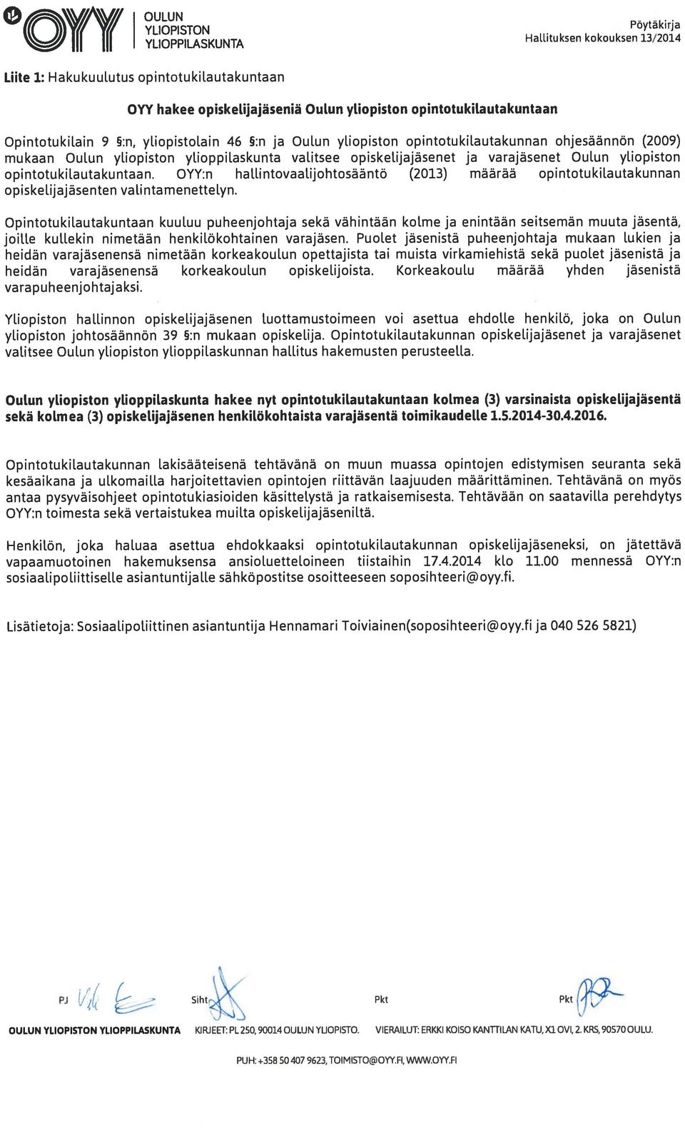ohjesäännön (2009) mukaan Oulun yliopiston ylioppilaskunta valitsee opiskelijajäsenet ja varajäsenet Oulun yliopiston opintotukilautakuntaan.