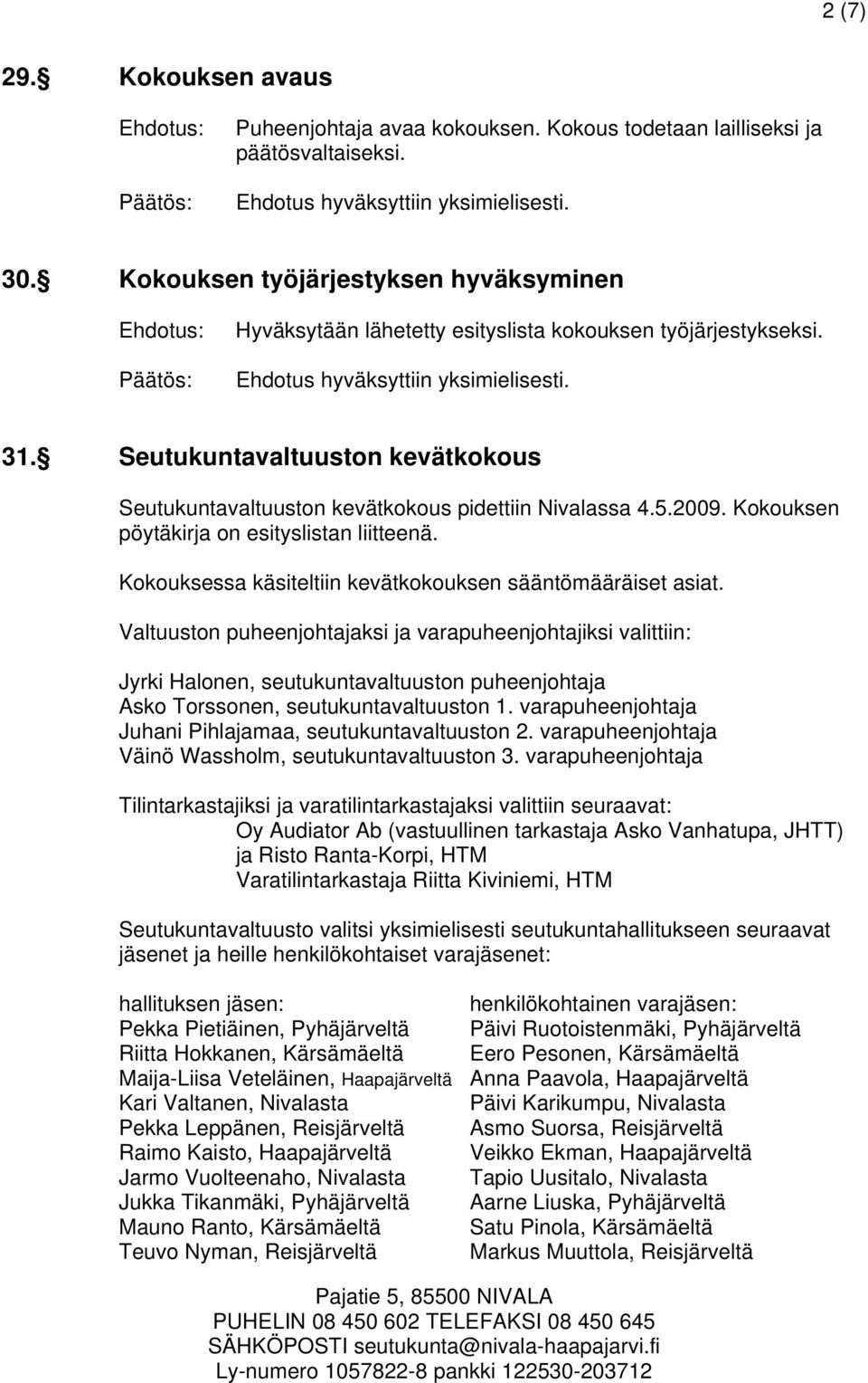 2009. Kokouksen pöytäkirja on esityslistan liitteenä. Kokouksessa käsiteltiin kevätkokouksen sääntömääräiset asiat.