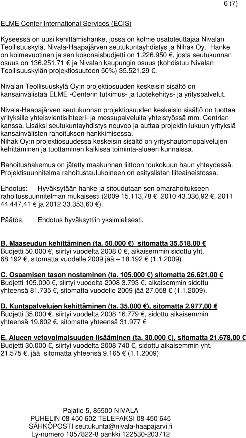 Nivalan Teollisuuskylä Oy:n projektiosuuden keskeisin sisältö on kansainvälistää ELME -Centerin tutkimus- ja tuotekehitys- ja yrityspalvelut.