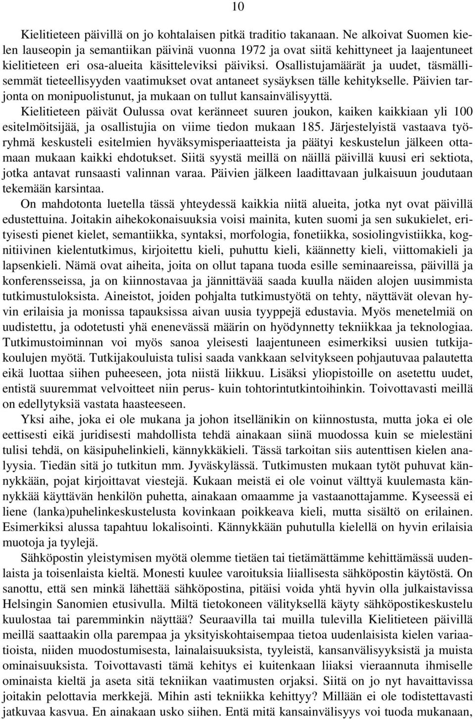 Osallistujamäärät ja uudet, täsmällisemmät tieteellisyyden vaatimukset ovat antaneet sysäyksen tälle kehitykselle. Päivien tarjonta on monipuolistunut, ja mukaan on tullut kansainvälisyyttä.