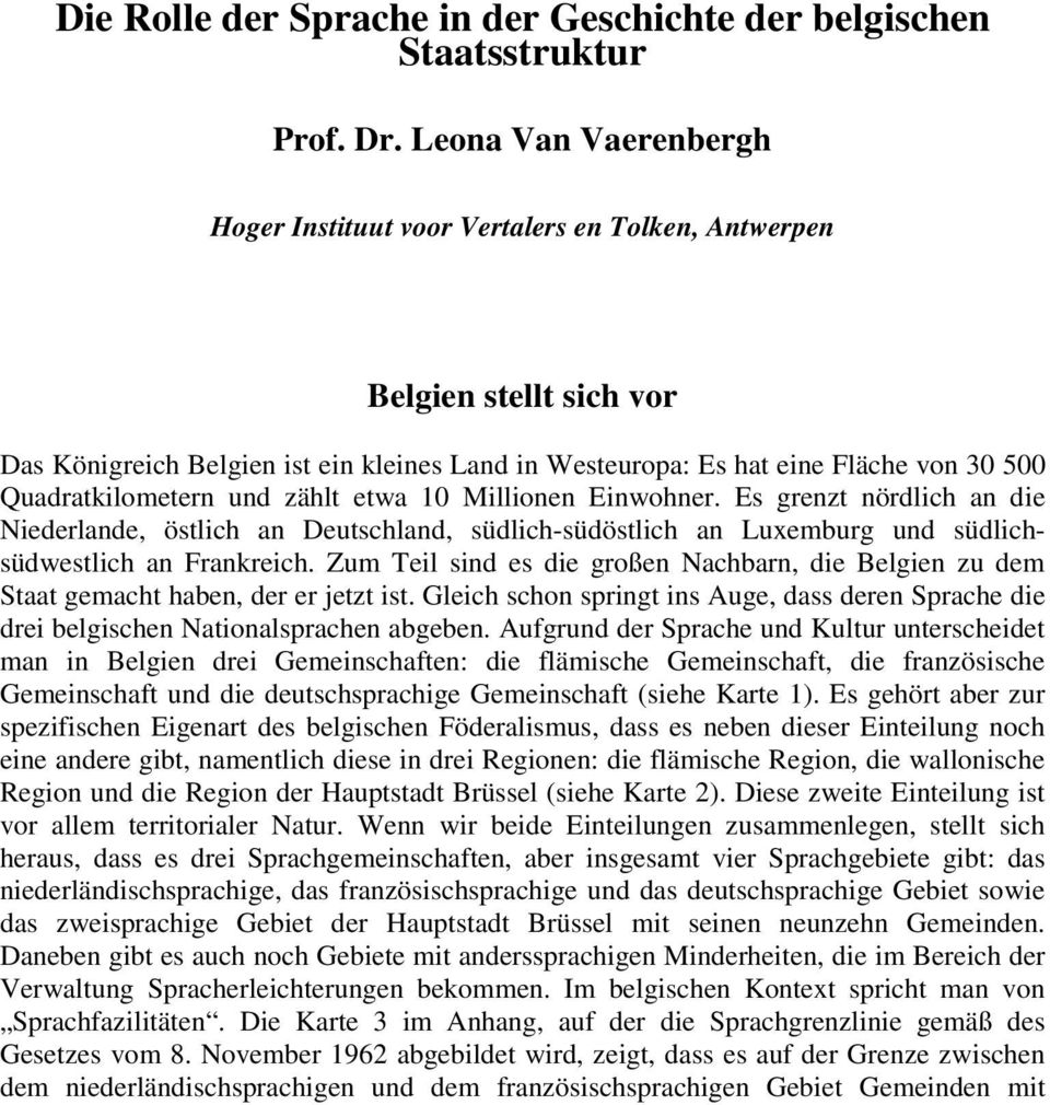 Quadratkilometern und zählt etwa 10 Millionen Einwohner. Es grenzt nördlich an die Niederlande, östlich an Deutschland, südlich-südöstlich an Luxemburg und südlichsüdwestlich an Frankreich.