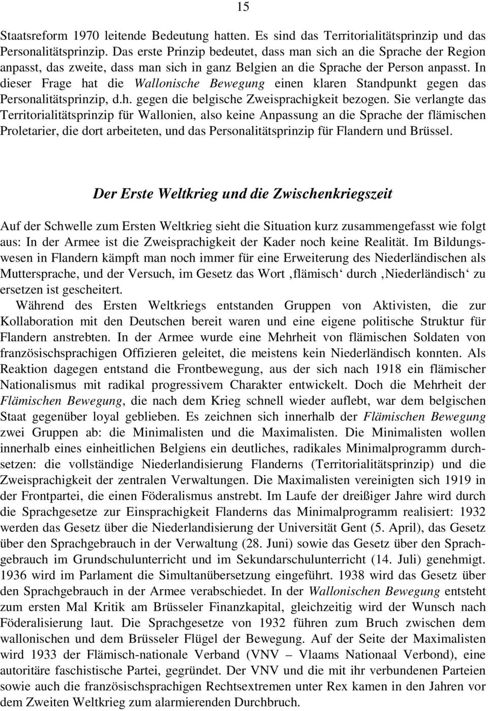 In dieser Frage hat die Wallonische Bewegung einen klaren Standpunkt gegen das Personalitätsprinzip, d.h. gegen die belgische Zweisprachigkeit bezogen.