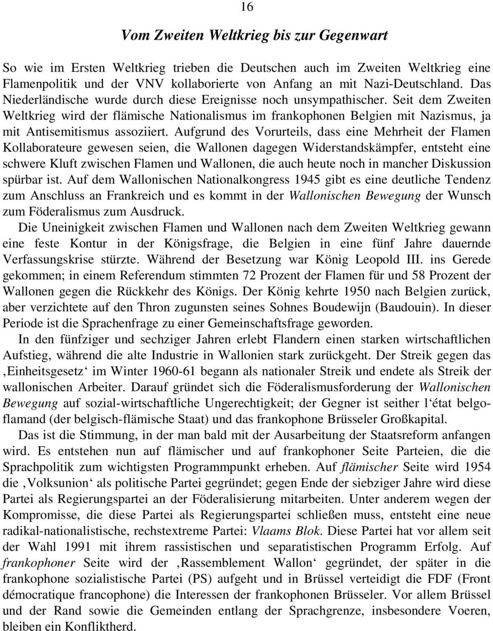 Seit dem Zweiten Weltkrieg wird der flämische Nationalismus im frankophonen Belgien mit Nazismus, ja mit Antisemitismus assoziiert.