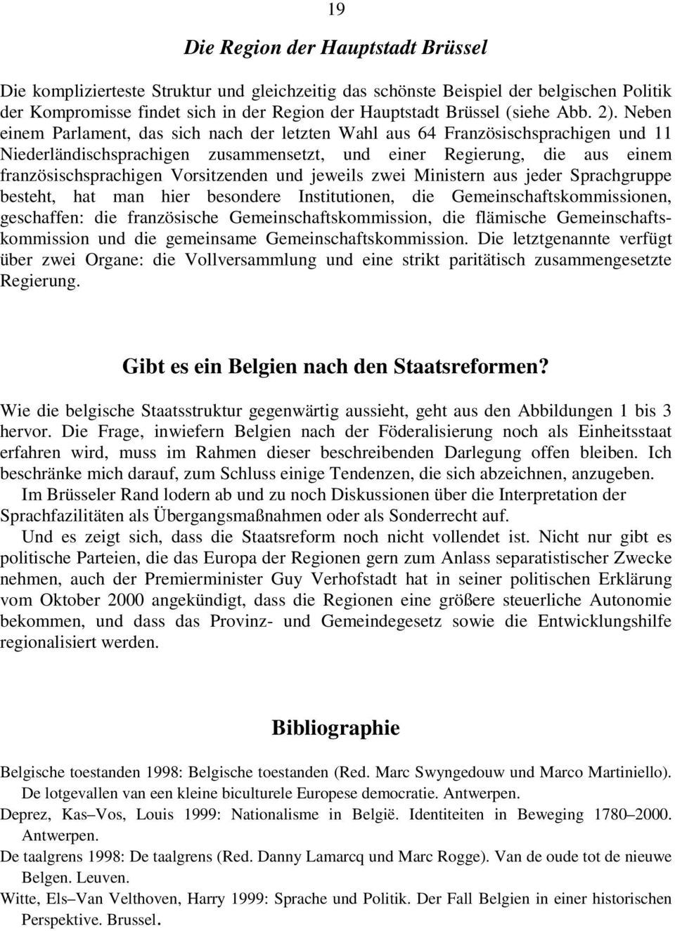 Neben einem Parlament, das sich nach der letzten Wahl aus 64 Französischsprachigen und 11 Niederländischsprachigen zusammensetzt, und einer Regierung, die aus einem französischsprachigen Vorsitzenden