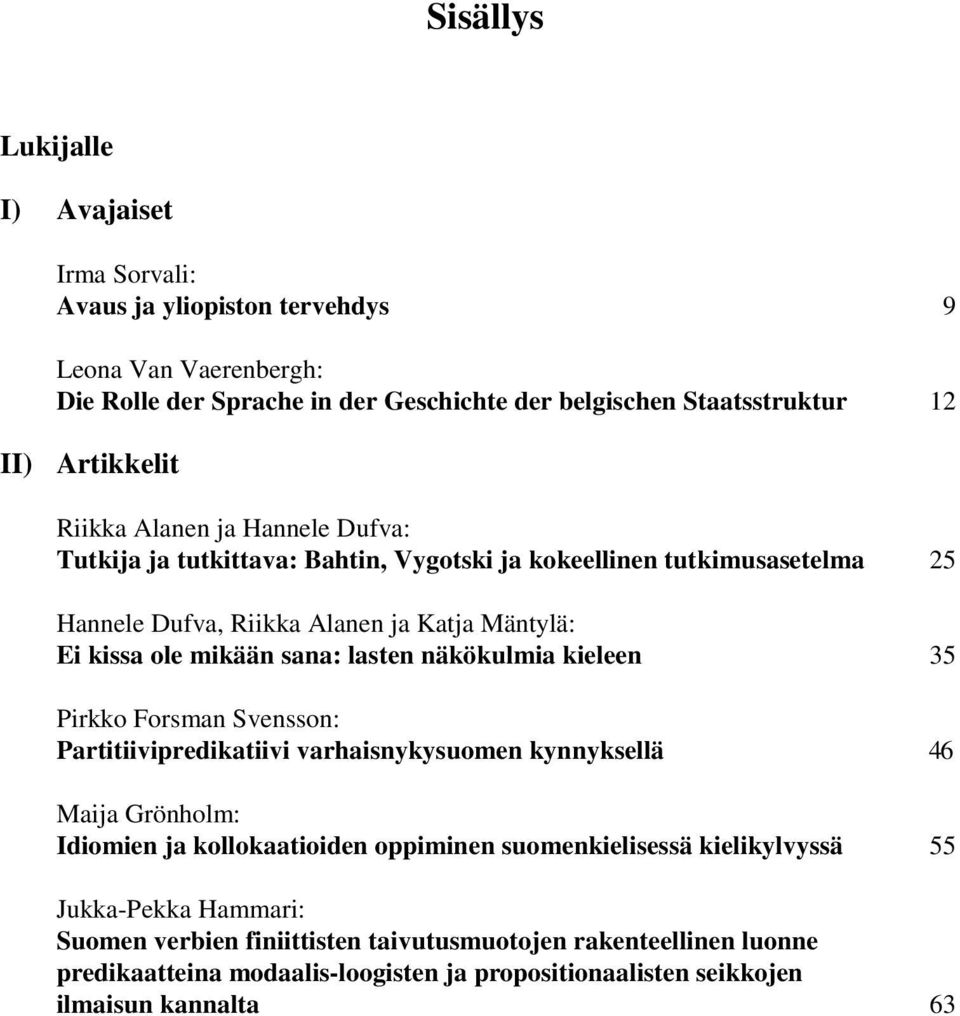 sana: lasten näkökulmia kieleen 35 Pirkko Forsman Svensson: Partitiivipredikatiivi varhaisnykysuomen kynnyksellä 46 Maija Grönholm: Idiomien ja kollokaatioiden oppiminen