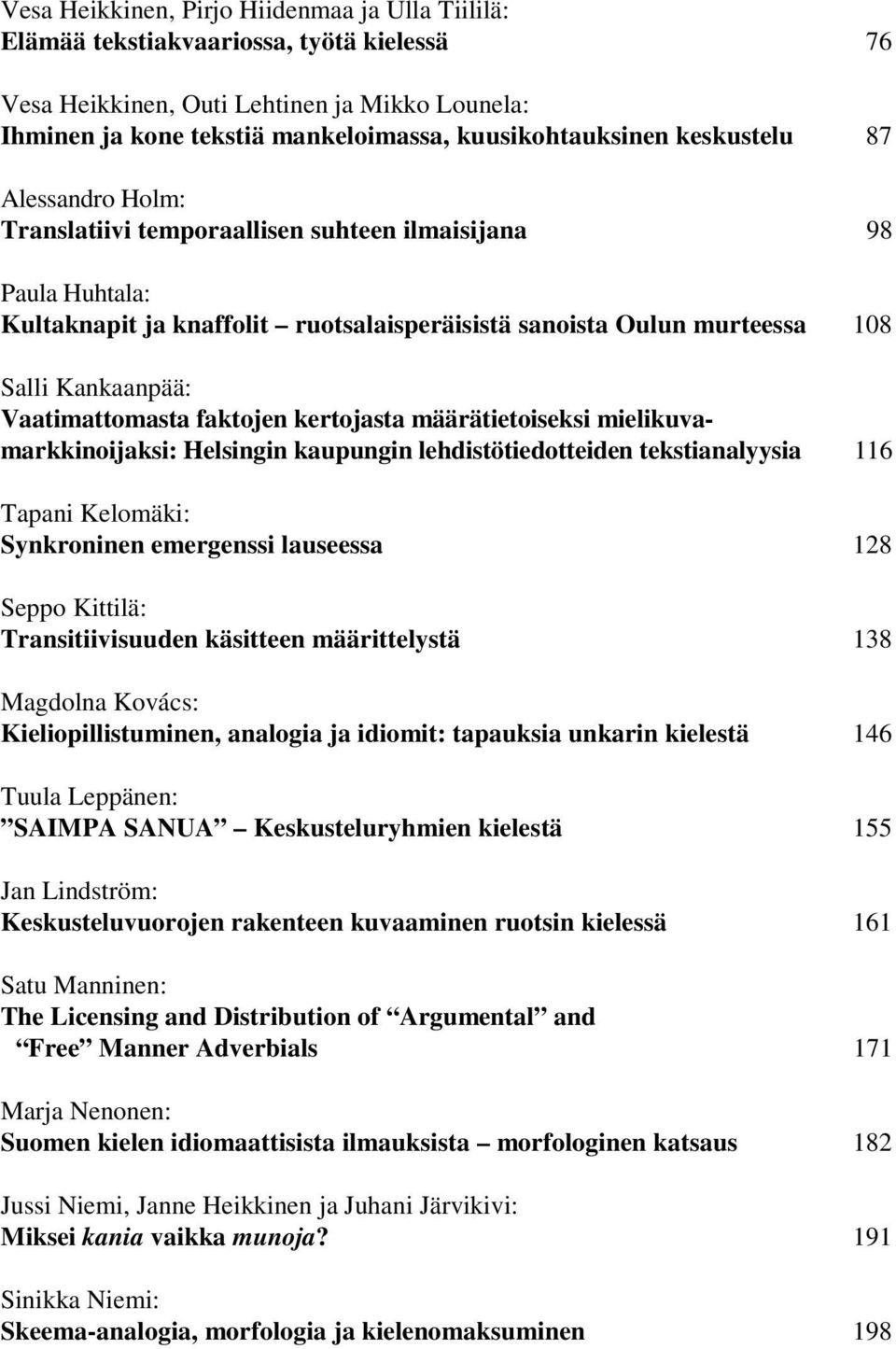 Vaatimattomasta faktojen kertojasta määrätietoiseksi mielikuvamarkkinoijaksi: Helsingin kaupungin lehdistötiedotteiden tekstianalyysia 116 Tapani Kelomäki: Synkroninen emergenssi lauseessa 128 Seppo