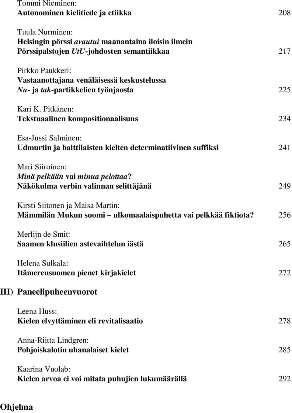 Pitkänen: Tekstuaalinen kompositionaalisuus 234 Esa-Jussi Salminen: Udmurtin ja balttilaisten kielten determinatiivinen suffiksi 241 Mari Siiroinen: Minä pelkään vai minua pelottaa?