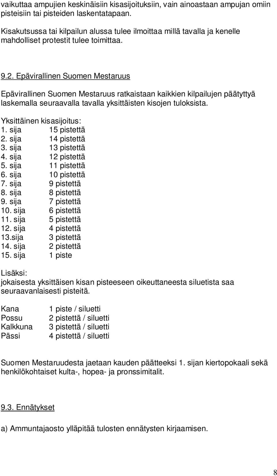 Epävirallinen Suomen Mestaruus Epävirallinen Suomen Mestaruus ratkaistaan kaikkien kilpailujen päätyttyä laskemalla seuraavalla tavalla yksittäisten kisojen tuloksista. Yksittäinen kisasijoitus: 1.