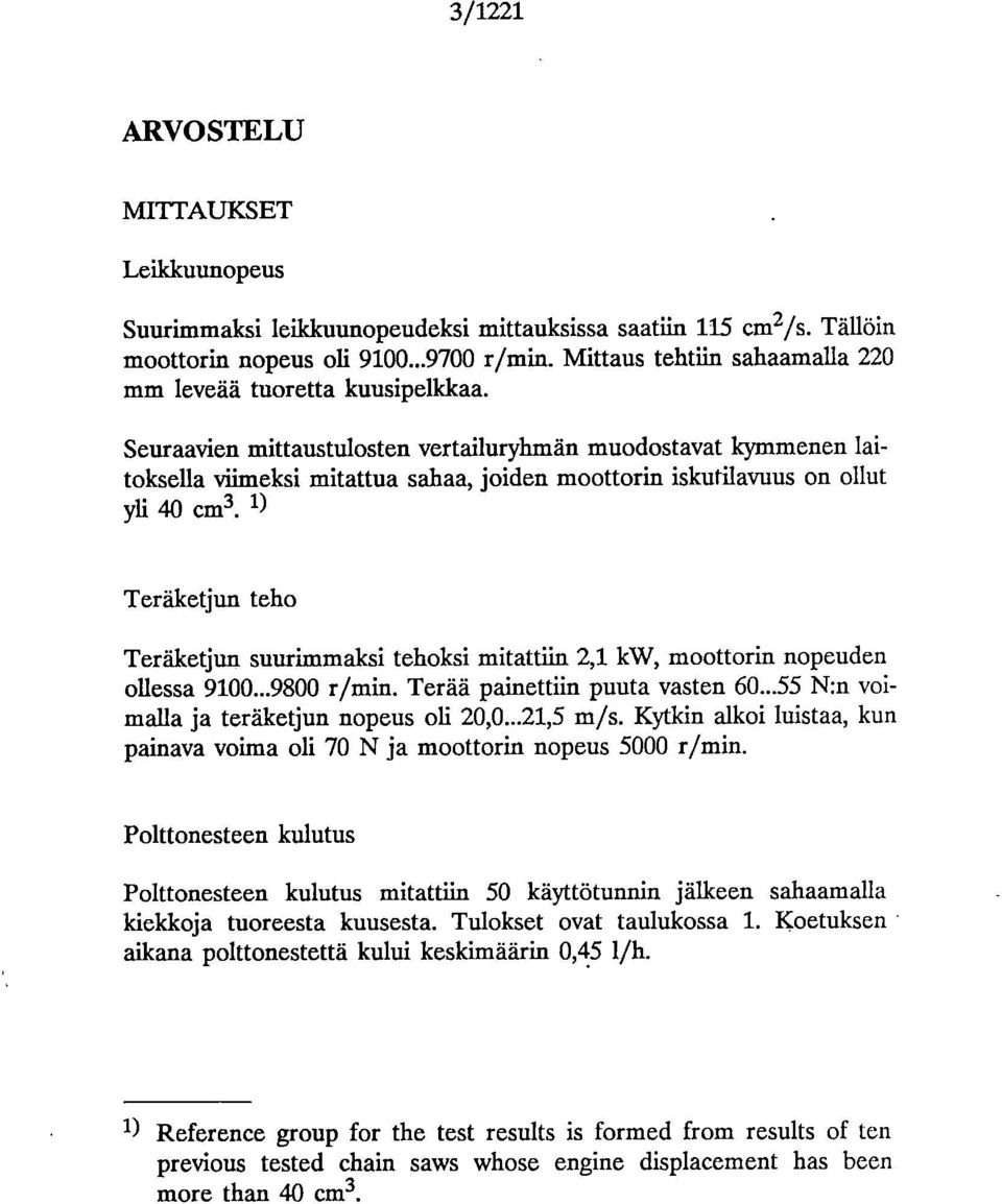 Seuraavien mittaustulosten vertailuryhmän muodostavat kymmenen laitoksella viimeksi mitattua sahaa, joiden moottorin iskutilavuus on ollut yli 40 cm3.