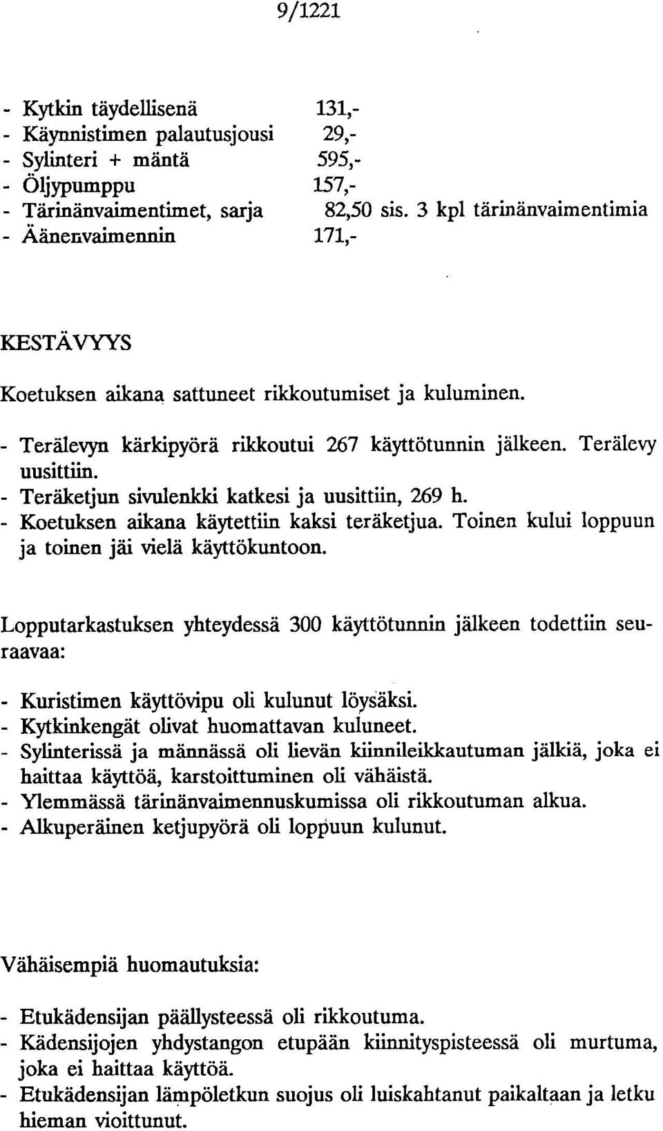 - Teräketjun sivulenldd katkesi ja uusittiin, 269 h. - Koetuksen aikana käytettiin kaksi teräketjua. Toinen kului loppuun ja toinen jäi vielä käyttökuntoon.