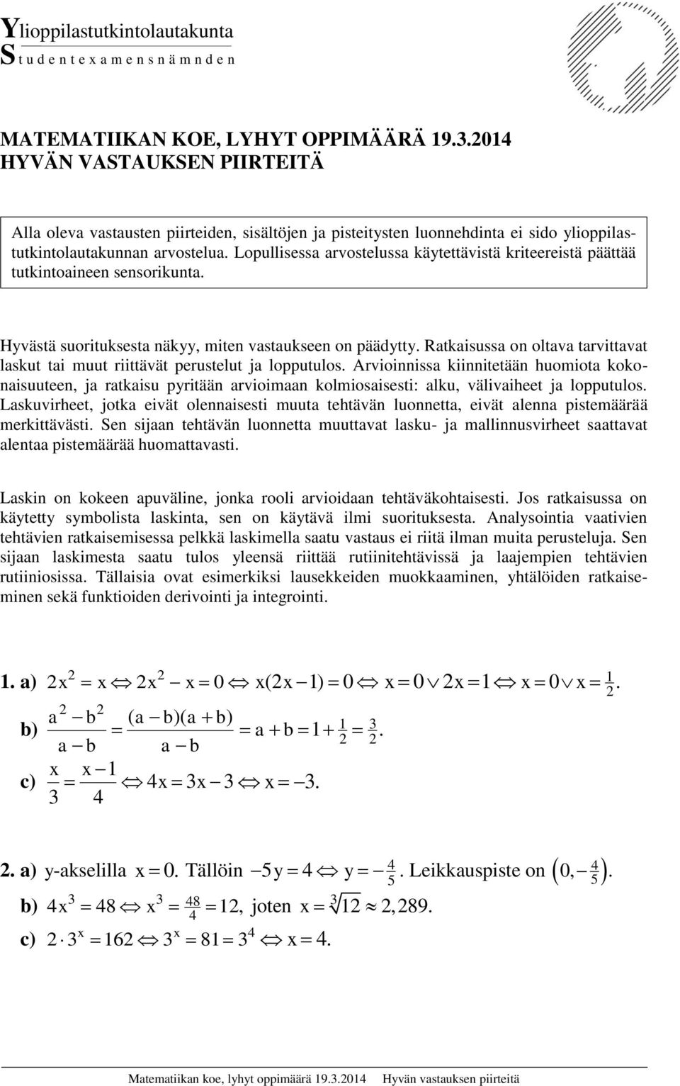 Lopullisessa arvostelussa kätettävistä kriteereistä päättää tutkintoaineen sensorikunta. Hvästä suorituksesta näk, miten vastaukseen on päädtt.