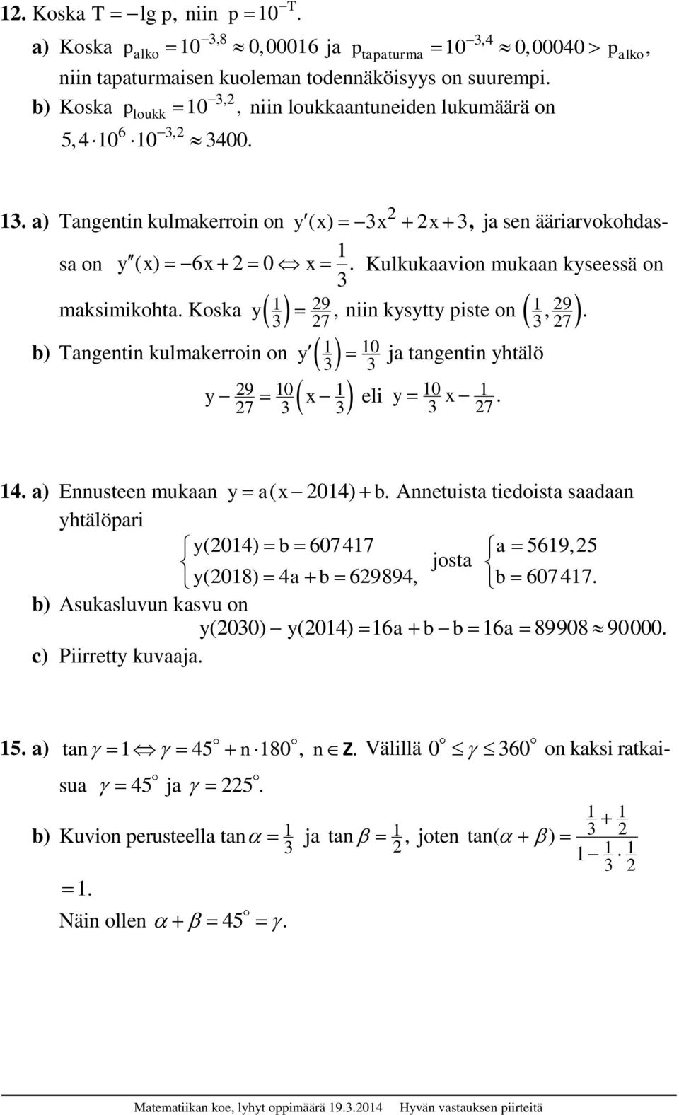 Koska 7, niin kstt piste on b) Tangentin kulmakerroin on 0 0 7 ja tangentin htälö eli 0 7., 7.. Ennusteen mukaan a( 0) b.