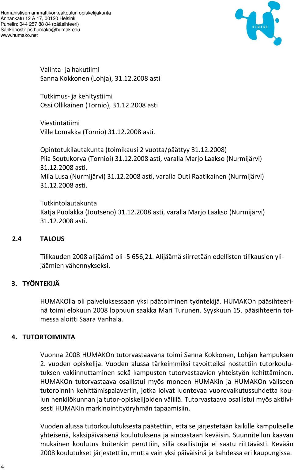12.2008 asti. Tutkintolautakunta Katja Puolakka (Joutseno) 31.12.2008 asti, varalla Marjo Laakso (Nurmijärvi) 31.12.2008 asti. Tilikauden 2008 alijäämä oli -5 656,21.