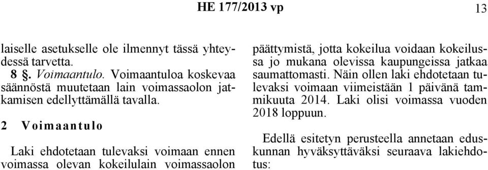 2 Voimaantulo Laki ehdotetaan tulevaksi voimaan ennen voimassa olevan kokeilulain voimassaolon päättymistä, jotta kokeilua voidaan kokeilussa jo