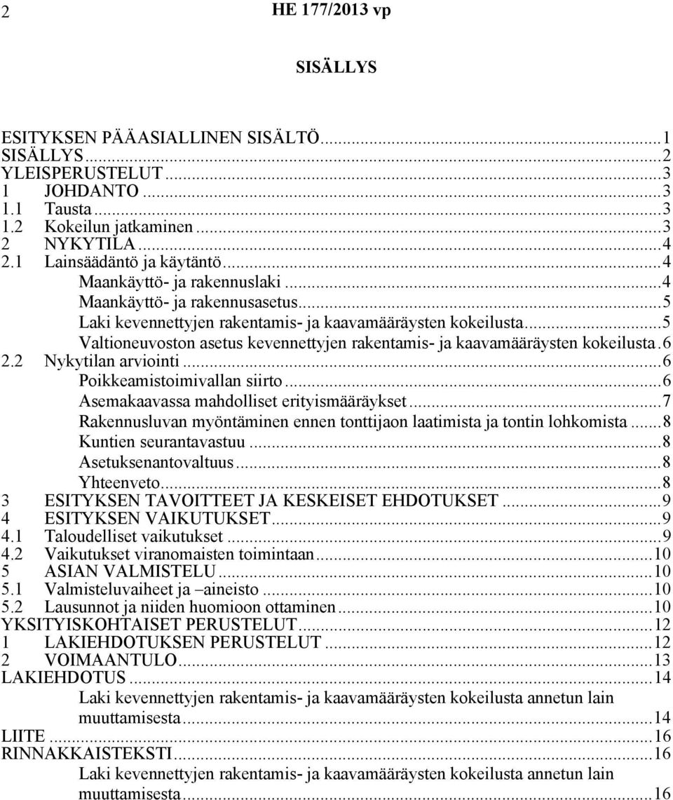 ..5 Valtioneuvoston asetus kevennettyjen rakentamis- ja kaavamääräysten kokeilusta.6 2.2 Nykytilan arviointi...6 Poikkeamistoimivallan siirto...6 Asemakaavassa mahdolliset erityismääräykset.